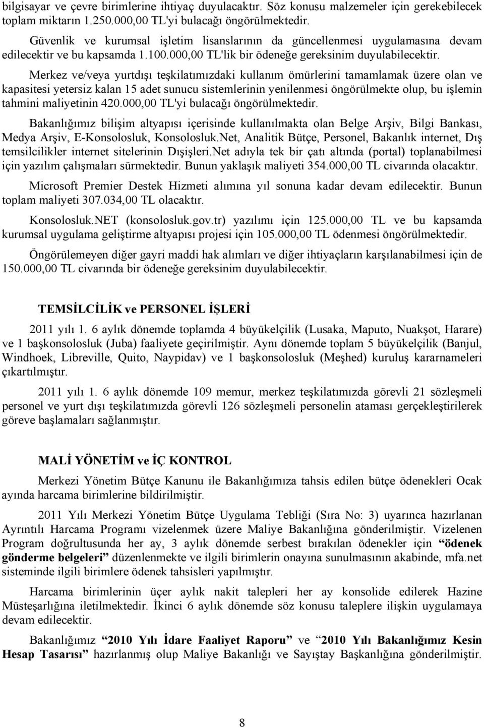 Merkez ve/veya yurtdışı teşkilatımızdaki kullanım ömürlerini tamamlamak üzere olan ve kapasitesi yetersiz kalan 15 adet sunucu sistemlerinin yenilenmesi öngörülmekte olup, bu işlemin tahmini