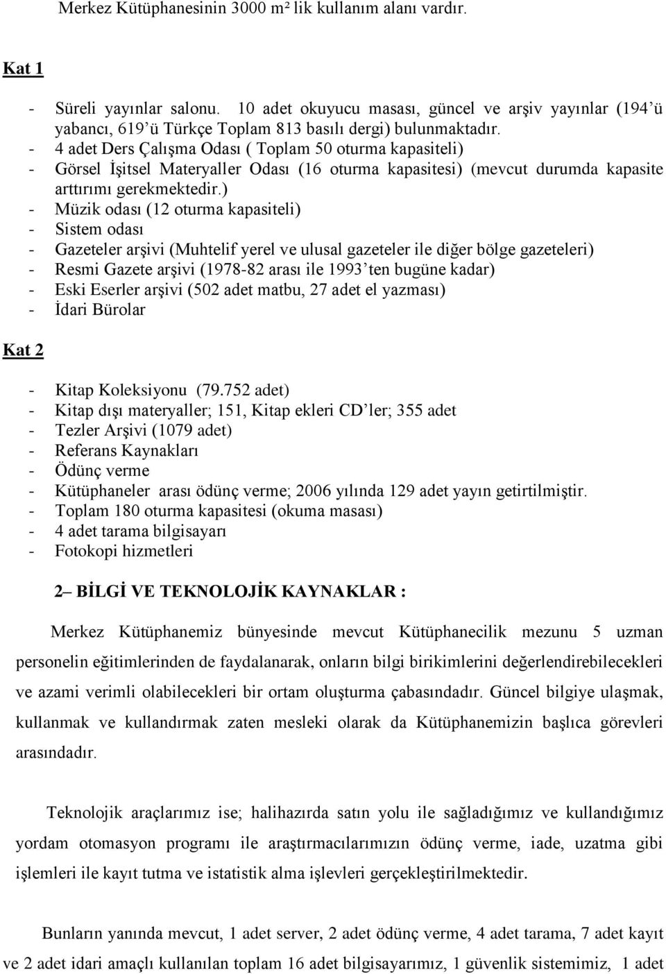 - 4 adet Ders Çalışma Odası ( Toplam 50 oturma kapasiteli) - Görsel İşitsel Materyaller Odası (16 oturma kapasitesi) (mevcut durumda kapasite arttırımı gerekmektedir.