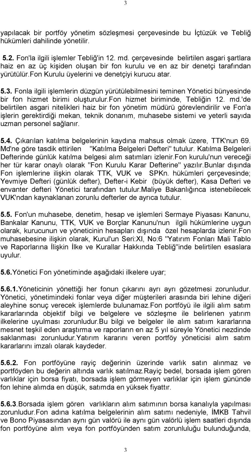 Fonla ilgili işlemlerin düzgün yürütülebilmesini teminen Yönetici bünyesinde bir fon hizmet birimi oluşturulur.fon hizmet biriminde, Tebliğin 12. md.