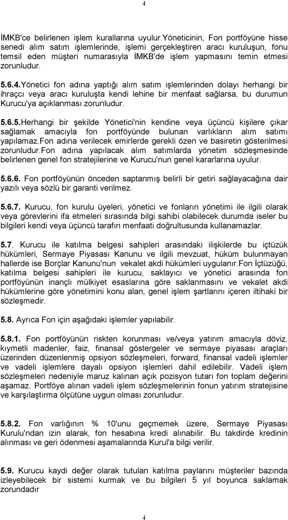 Yönetici fon adına yaptığı alım satım işlemlerinden dolayı herhangi bir ihraçcı veya aracı kuruluşta kendi lehine bir menfaat sağlarsa, bu durumun Kurucu'ya açıklanması zorunludur. 5.