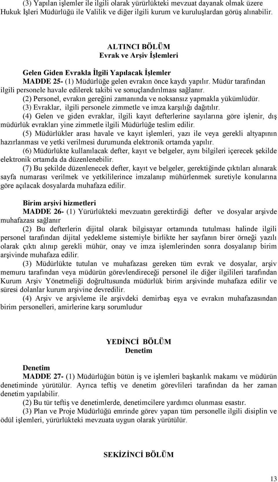 Müdür tarafından ilgili personele havale edilerek takibi ve sonuçlandırılması sağlanır. (2) Personel, evrakın gereğini zamanında ve noksansız yapmakla yükümlüdür.