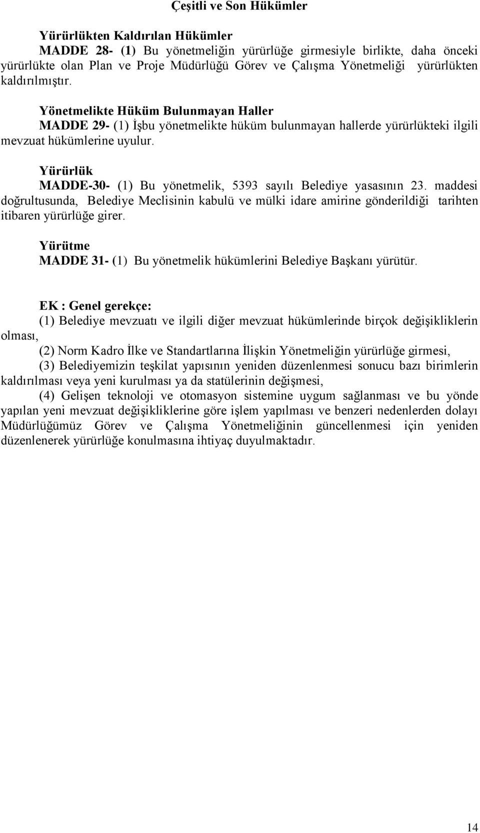 Yürürlük MADDE-30- (1) Bu yönetmelik, 5393 sayılı Belediye yasasının 23. maddesi doğrultusunda, Belediye Meclisinin kabulü ve mülki idare amirine gönderildiği tarihten itibaren yürürlüğe girer.