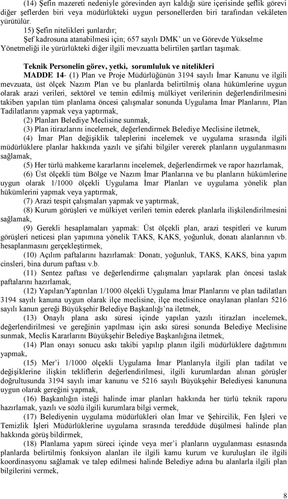 Teknik Personelin görev, yetki, sorumluluk ve nitelikleri MADDE 14- (1) Plan ve Proje Müdürlüğünün 3194 sayılı İmar Kanunu ve ilgili mevzuata, üst ölçek Nazım Plan ve bu planlarda belirtilmiş olana