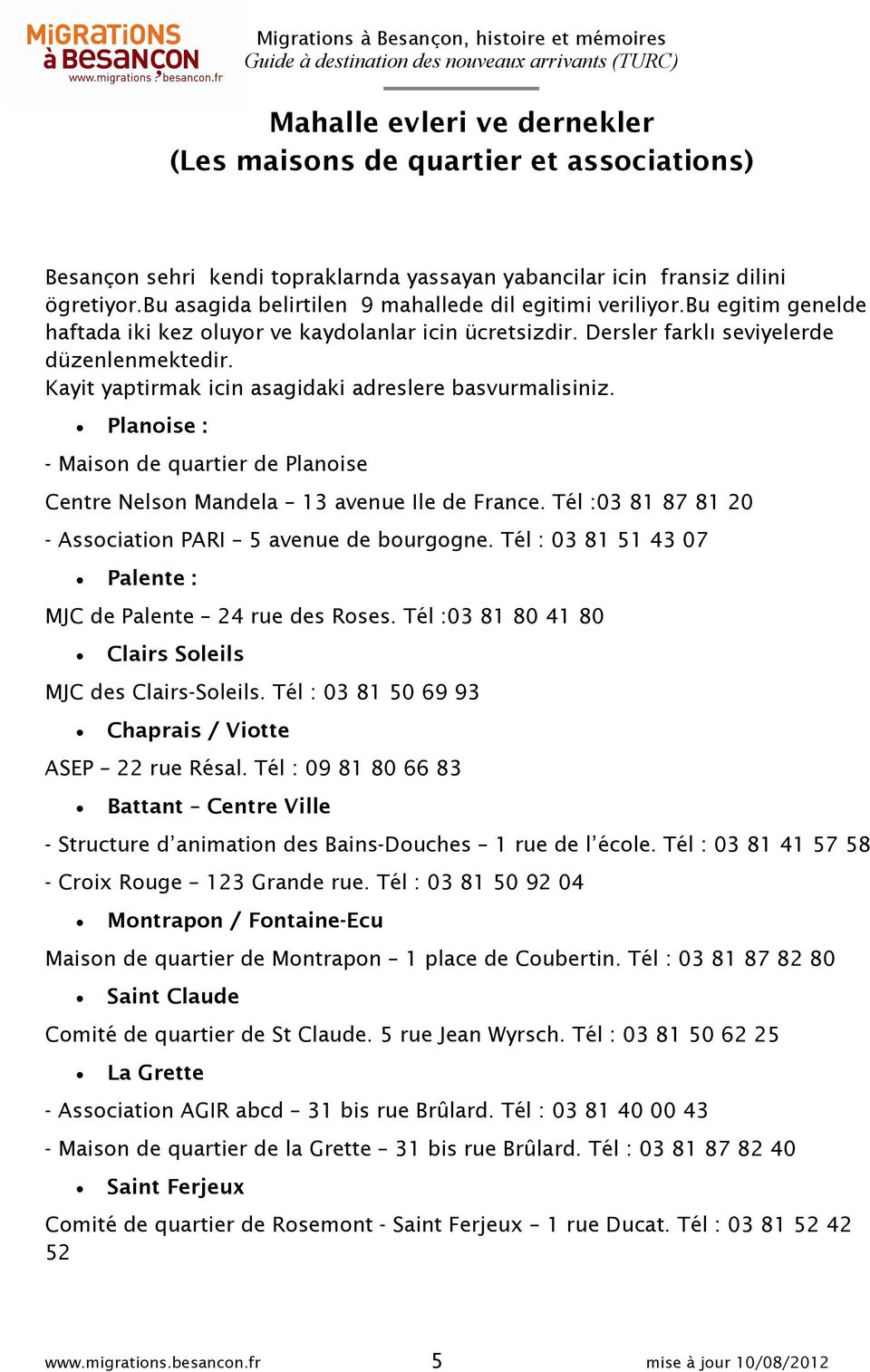 Kayit yaptirmak icin asagidaki adreslere basvurmalisiniz. Planoise : - Maison de quartier de Planoise Centre Nelson Mandela 13 avenue Ile de France.