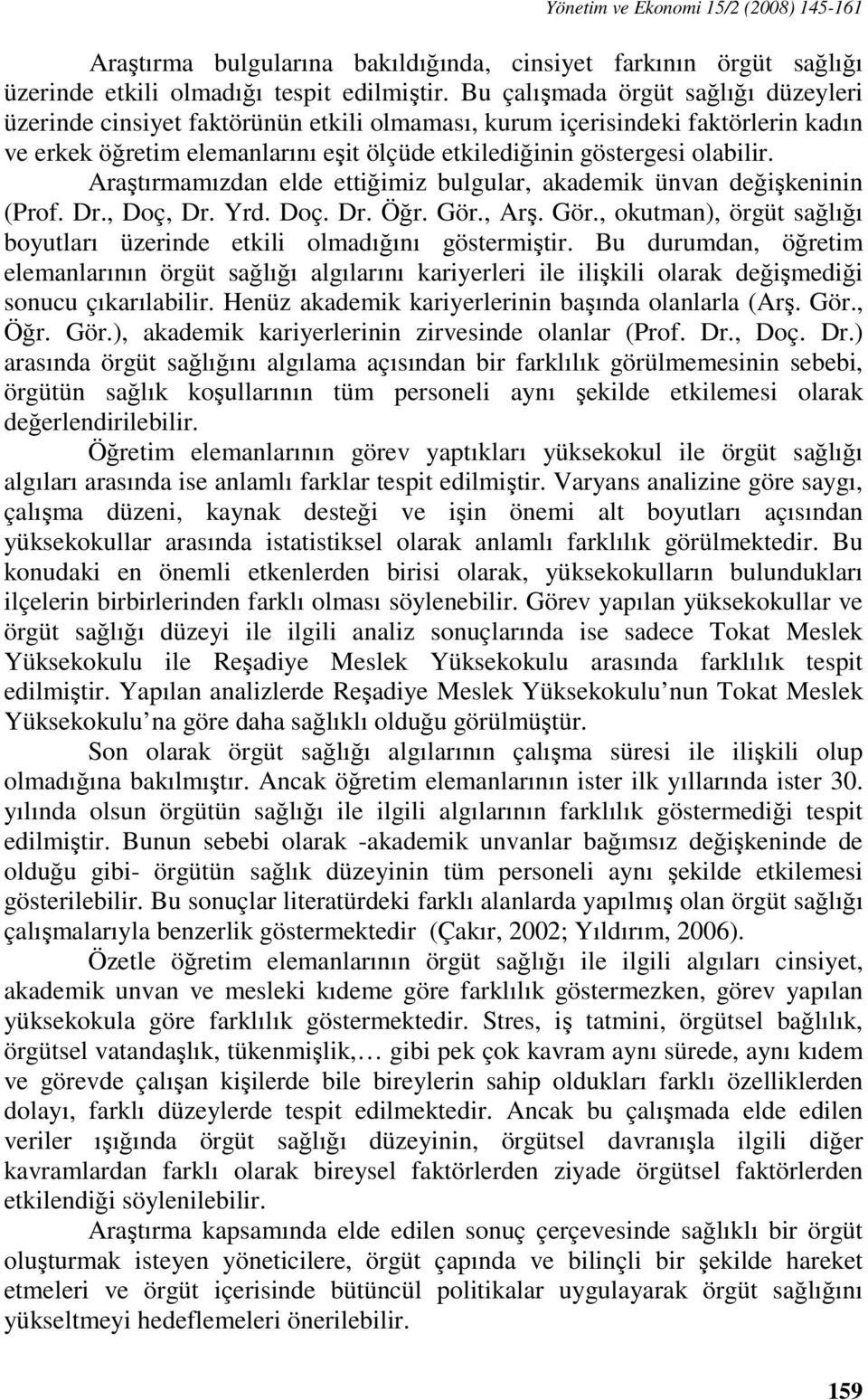 Araştırmamızdan elde ettiğimiz bulgular, akademik ünvan değişkeninin (Prof. Dr., Doç, Dr. Yrd. Doç. Dr. Öğr. Gör., Arş. Gör., okutman), örgüt sağlığı boyutları üzerinde etkili olmadığını göstermiştir.