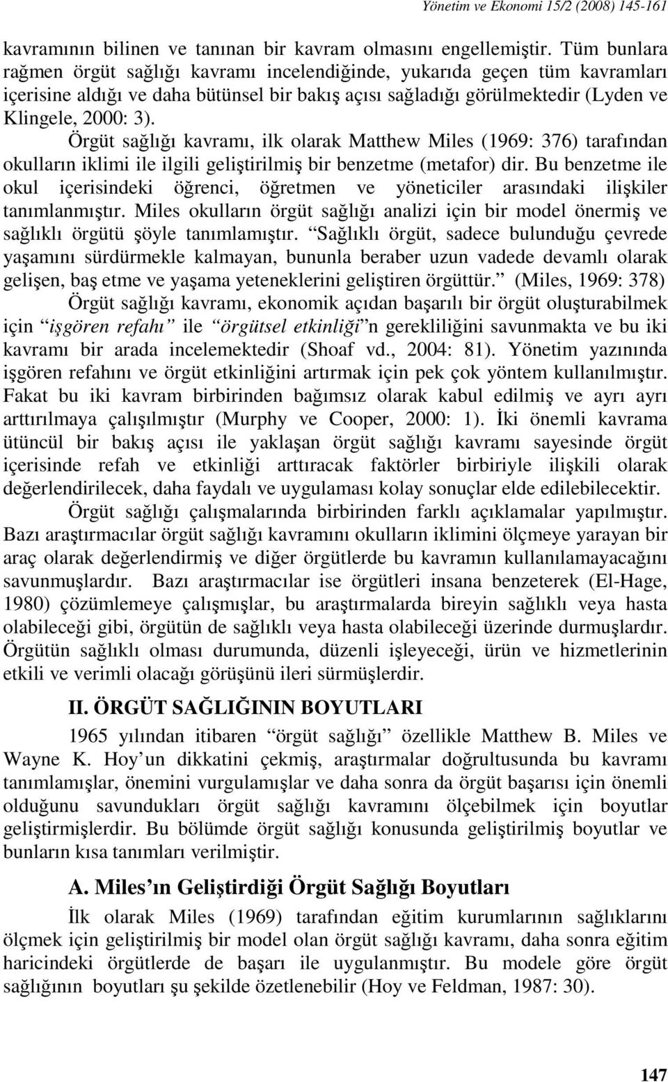 Örgüt sağlığı kavramı, ilk olarak Matthew Miles (1969: 376) tarafından okulların iklimi ile ilgili geliştirilmiş bir benzetme (metafor) dir.