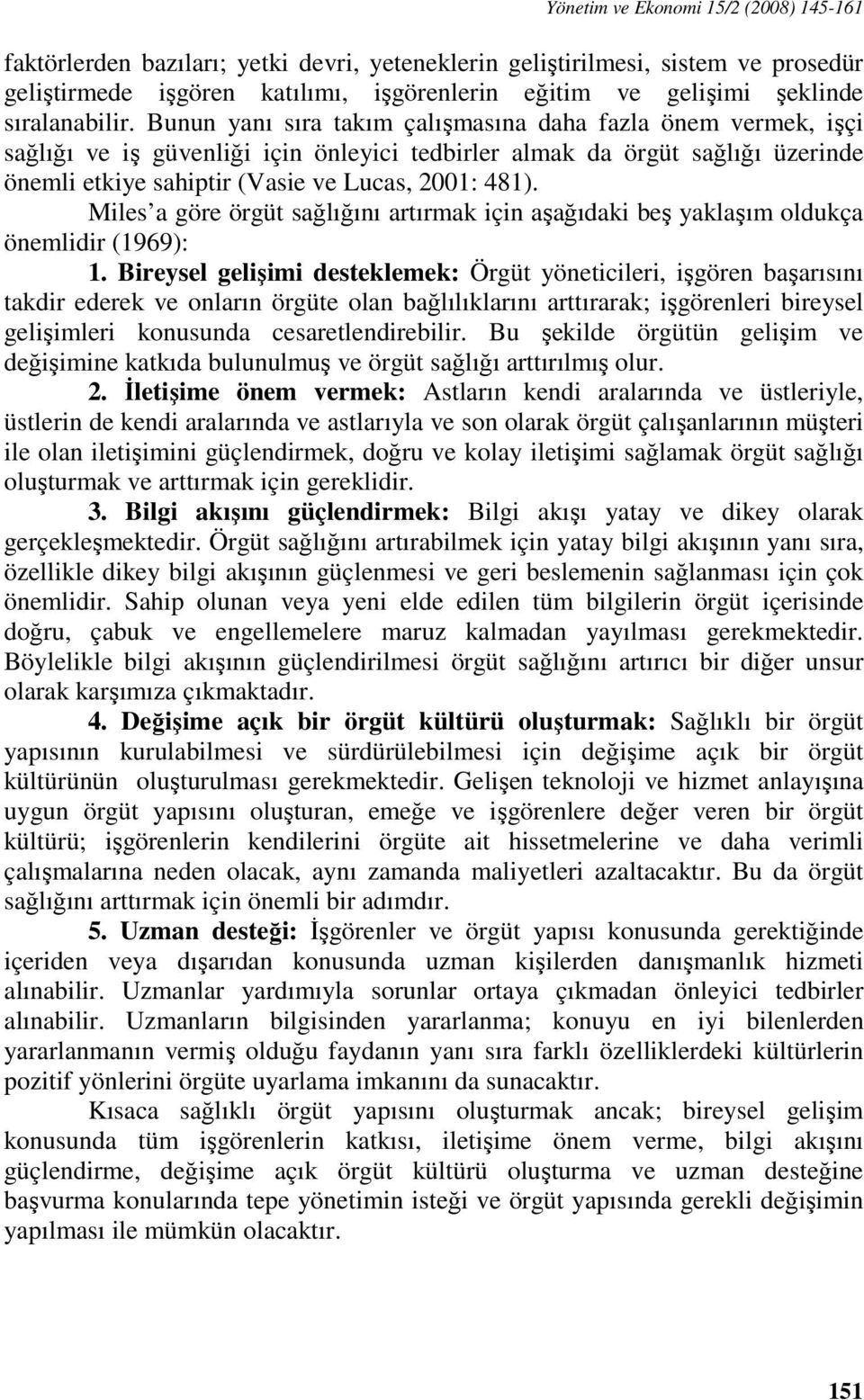 Bunun yanı sıra takım çalışmasına daha fazla önem vermek, işçi sağlığı ve iş güvenliği için önleyici tedbirler almak da örgüt sağlığı üzerinde önemli etkiye sahiptir (Vasie ve Lucas, 2001: 481).