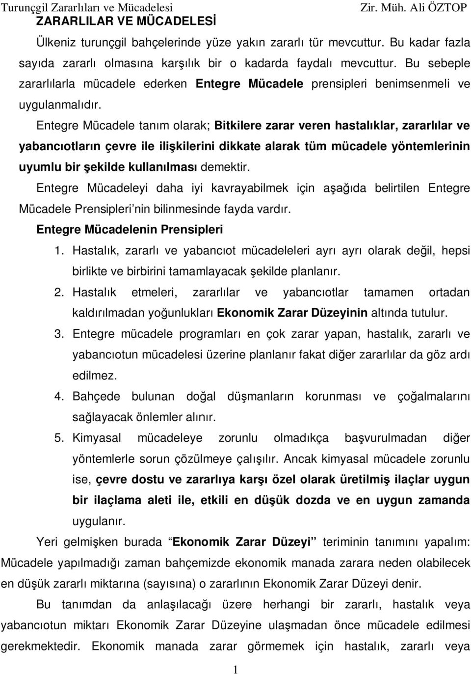 Entegre Mücadele tan m olarak; Bitkilere zarar veren hastal klar, zararl lar ve yabanc otlar n çevre ile ili kilerini dikkate alarak tüm mücadele yöntemlerinin uyumlu bir ekilde kullan lmas demektir.