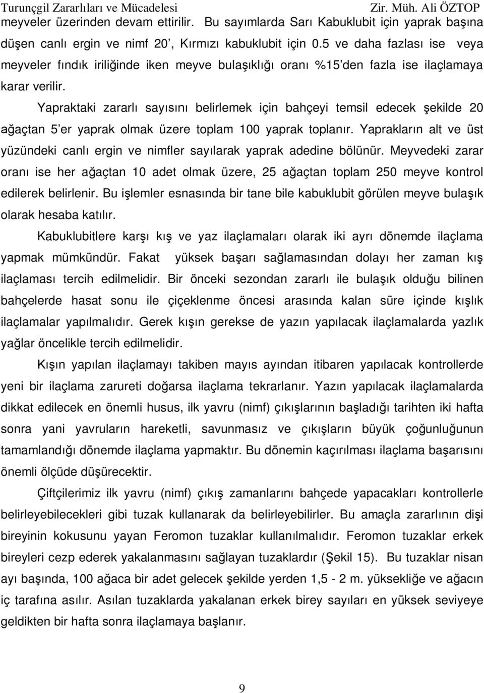 Yapraktaki zararl say belirlemek için bahçeyi temsil edecek ekilde 20 açtan 5 er yaprak olmak üzere toplam 100 yaprak toplan r.