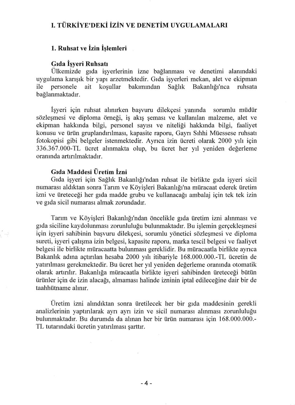 İşyeri için ruhsat alınırken başvuru dilekçesi yanında sorumlu müdür sözleşmesi ve diploma örneği, iş akış şeması ve kullanılan malzeme, alet ve ekipman hakkında bilgi, personel sayısı ve niteliği