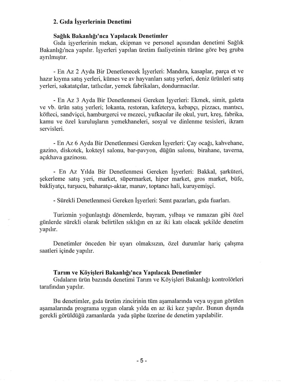 - En Az 2 Ayda Bir Denedenecek işyerleri: Mandıra, kasaplar, parça et ve hazır kıyma satış yerleri, kümes ve av hayvanları satış yerleri, deniz ürünleri satış yerleri, sakatatçılar, tatlıcılar, yemek