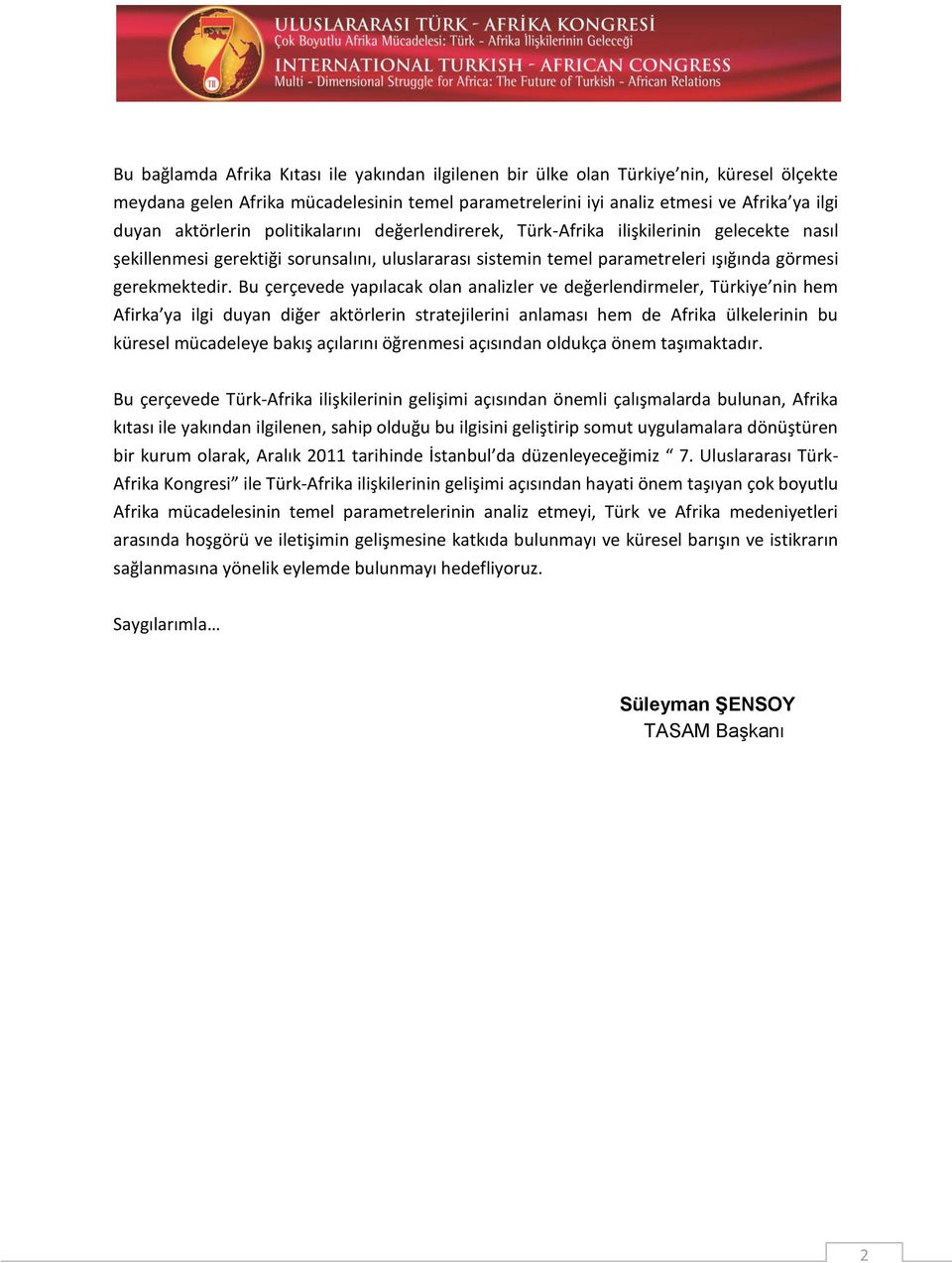 Bu çerçevede yapılacak olan analizler ve değerlendirmeler, Türkiye nin hem Afirka ya ilgi duyan diğer aktörlerin stratejilerini anlaması hem de Afrika ülkelerinin bu küresel mücadeleye bakış