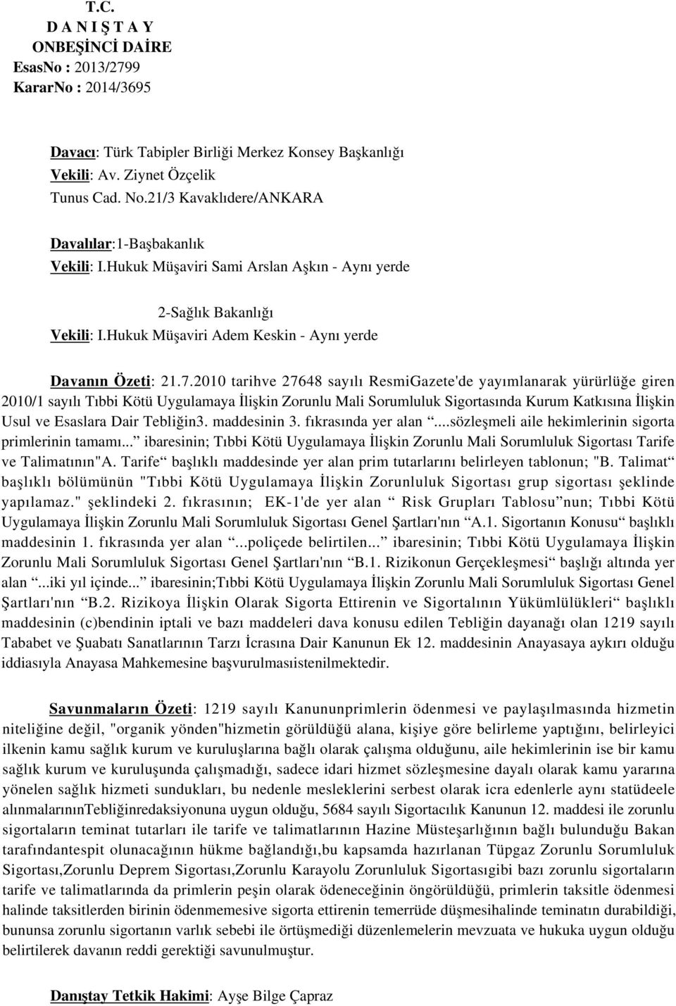 2010 tarihve 27648 sayılı ResmiGazete'de yayımlanarak yürürlüğe giren 2010/1 sayılı Tıbbi Kötü Uygulamaya İlişkin Zorunlu Mali Sorumluluk Sigortasında Kurum Katkısına İlişkin Usul ve Esaslara Dair