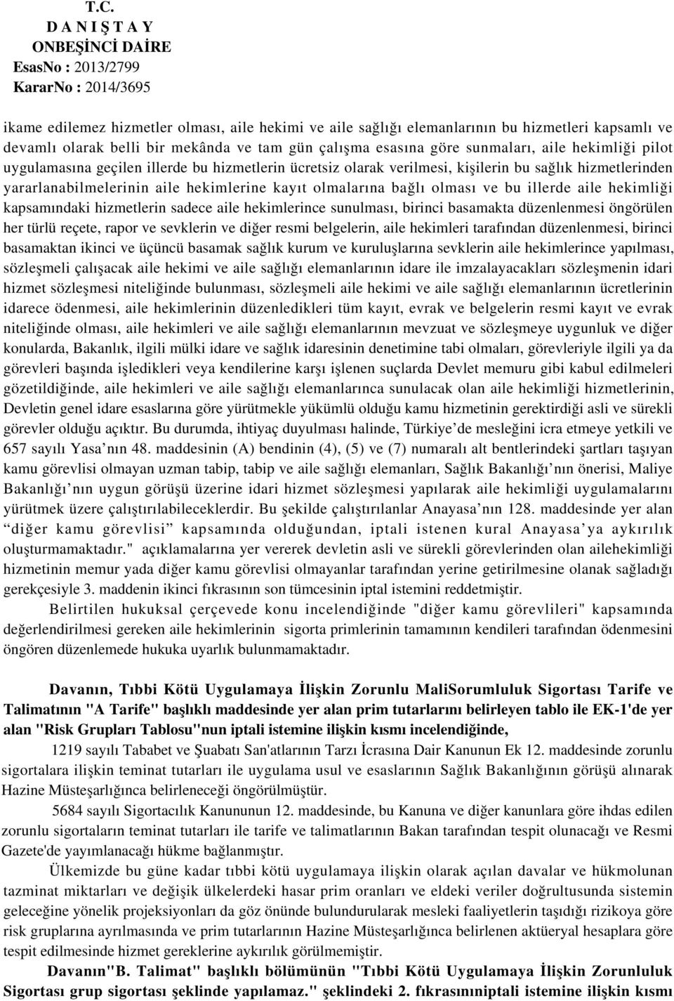 hekimliği kapsamındaki hizmetlerin sadece aile hekimlerince sunulması, birinci basamakta düzenlenmesi öngörülen her türlü reçete, rapor ve sevklerin ve diğer resmi belgelerin, aile hekimleri