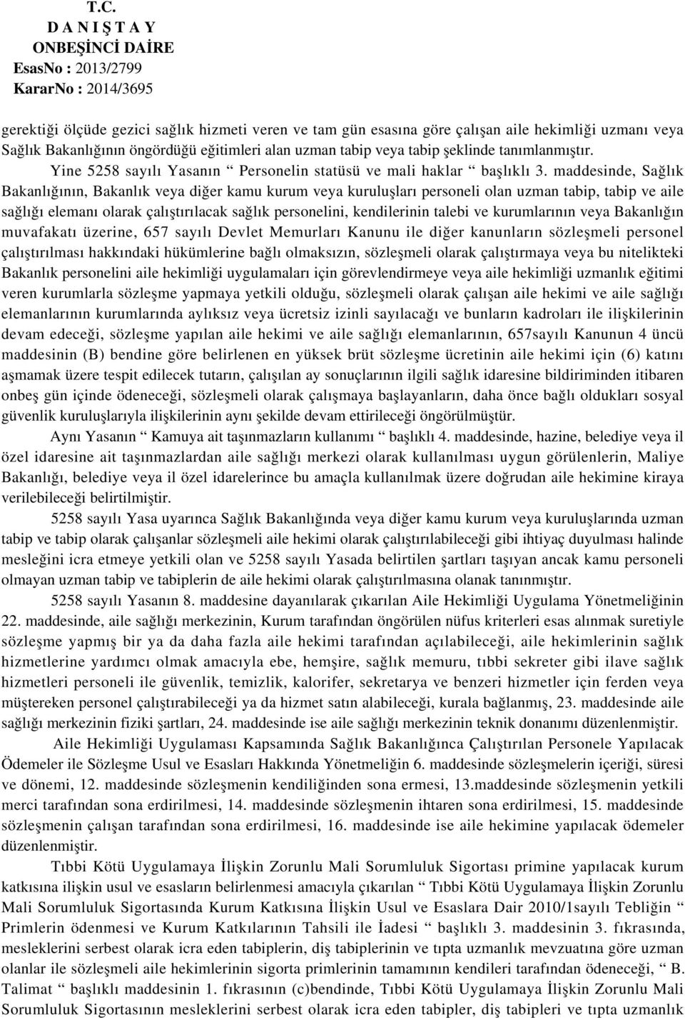 maddesinde, Sağlık Bakanlığının, Bakanlık veya diğer kamu kurum veya kuruluşları personeli olan uzman tabip, tabip ve aile sağlığı elemanı olarak çalıştırılacak sağlık personelini, kendilerinin