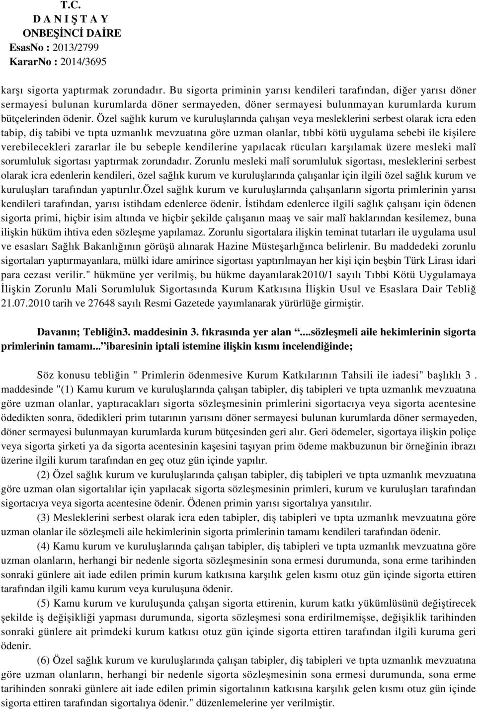 Özel sağlık kurum ve kuruluşlarında çalışan veya mesleklerini serbest olarak icra eden tabip, diş tabibi ve tıpta uzmanlık mevzuatına göre uzman olanlar, tıbbi kötü uygulama sebebi ile kişilere