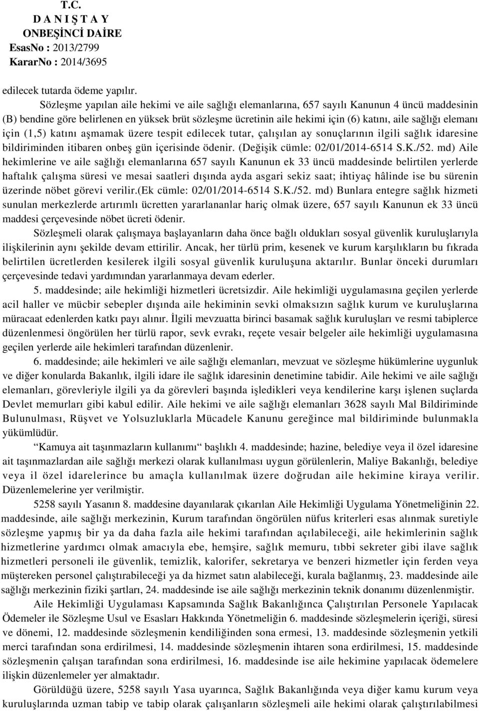 elemanı için (1,5) katını aşmamak üzere tespit edilecek tutar, çalışılan ay sonuçlarının ilgili sağlık idaresine bildiriminden itibaren onbeş gün içerisinde ödenir. (Değişik cümle: 02/01/2014-6514 S.