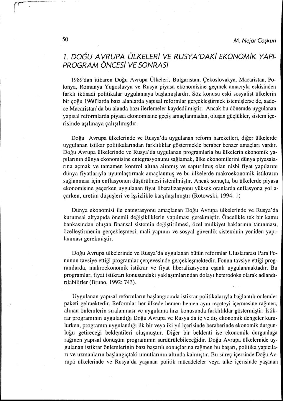 ekonomisine geçmek amacıyla eskisinden farklı iktisadi politikalar uygulamaya başlamışlardır.