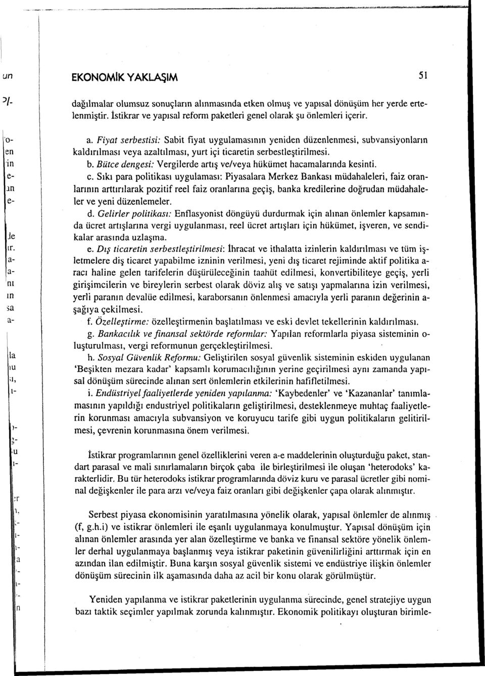 Fiyat serbestisi: Sabit fiyat uygulamasının yeniden düzenlenmesi, subvansiyonların kaldırılması veya azaltılması, yurt içi ticaretin serbestleştirilmesi. b.