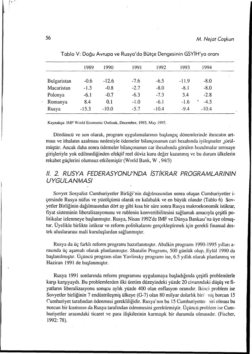 Dördüncü ve son olarak, program uygulamalarının başlangıç dönemlerinde ihracatın artması ve ithalatın azalması nedeniyle ödemeler bilançosunun cari hesabında iyileşmeler ~örülmüştür.