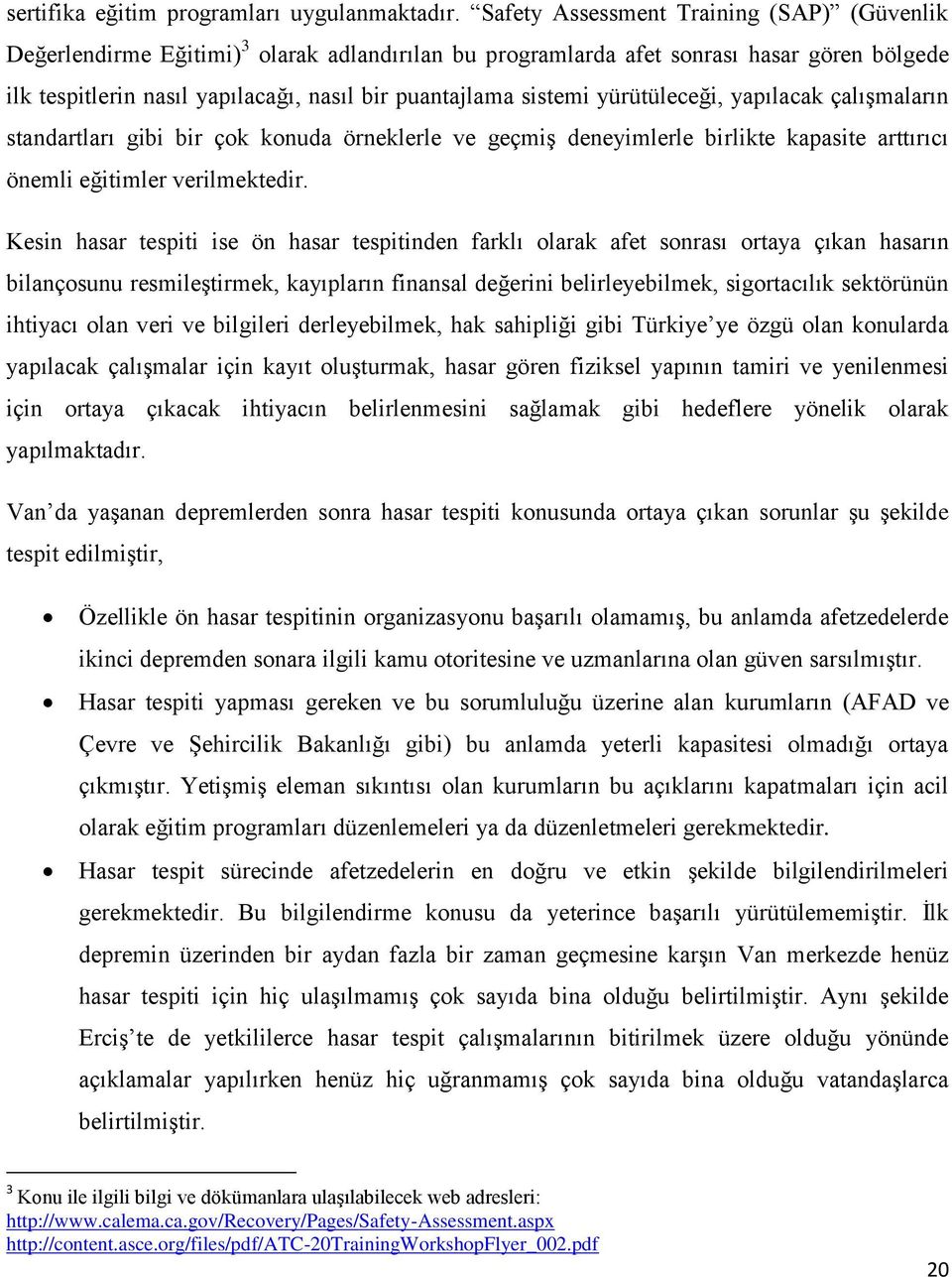 sistemi yürütüleceği, yapılacak çalıģmaların standartları gibi bir çok konuda örneklerle ve geçmiģ deneyimlerle birlikte kapasite arttırıcı önemli eğitimler verilmektedir.