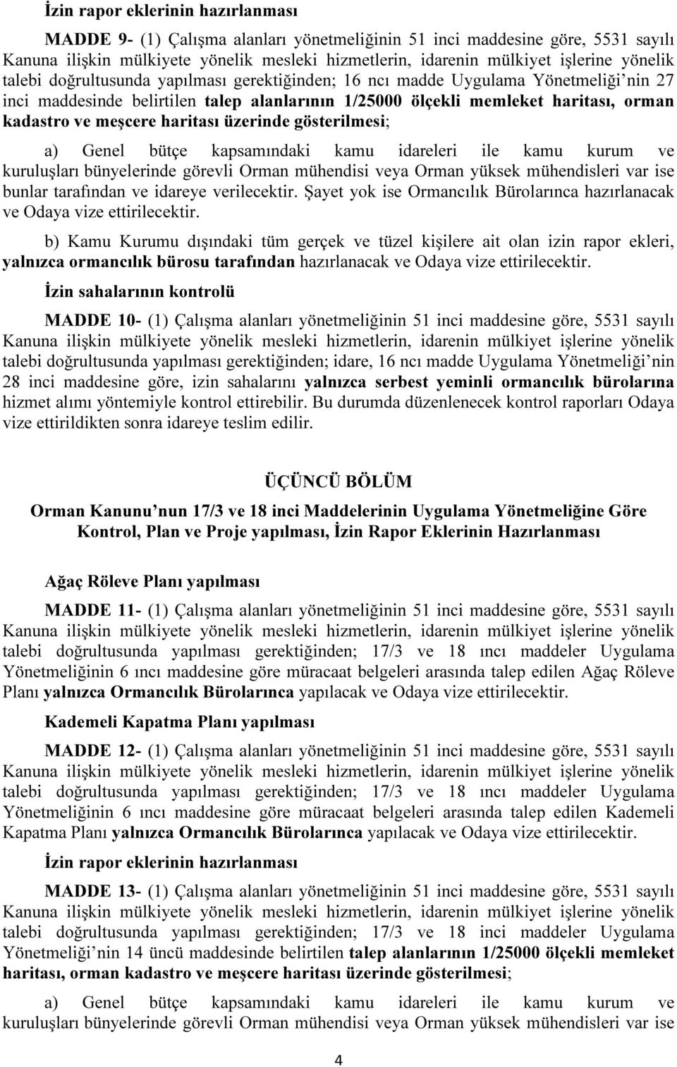 ve kuruluşları bünyelerinde görevli Orman mühendisi veya Orman yüksek mühendisleri var ise bunlar tarafından ve idareye verilecektir.