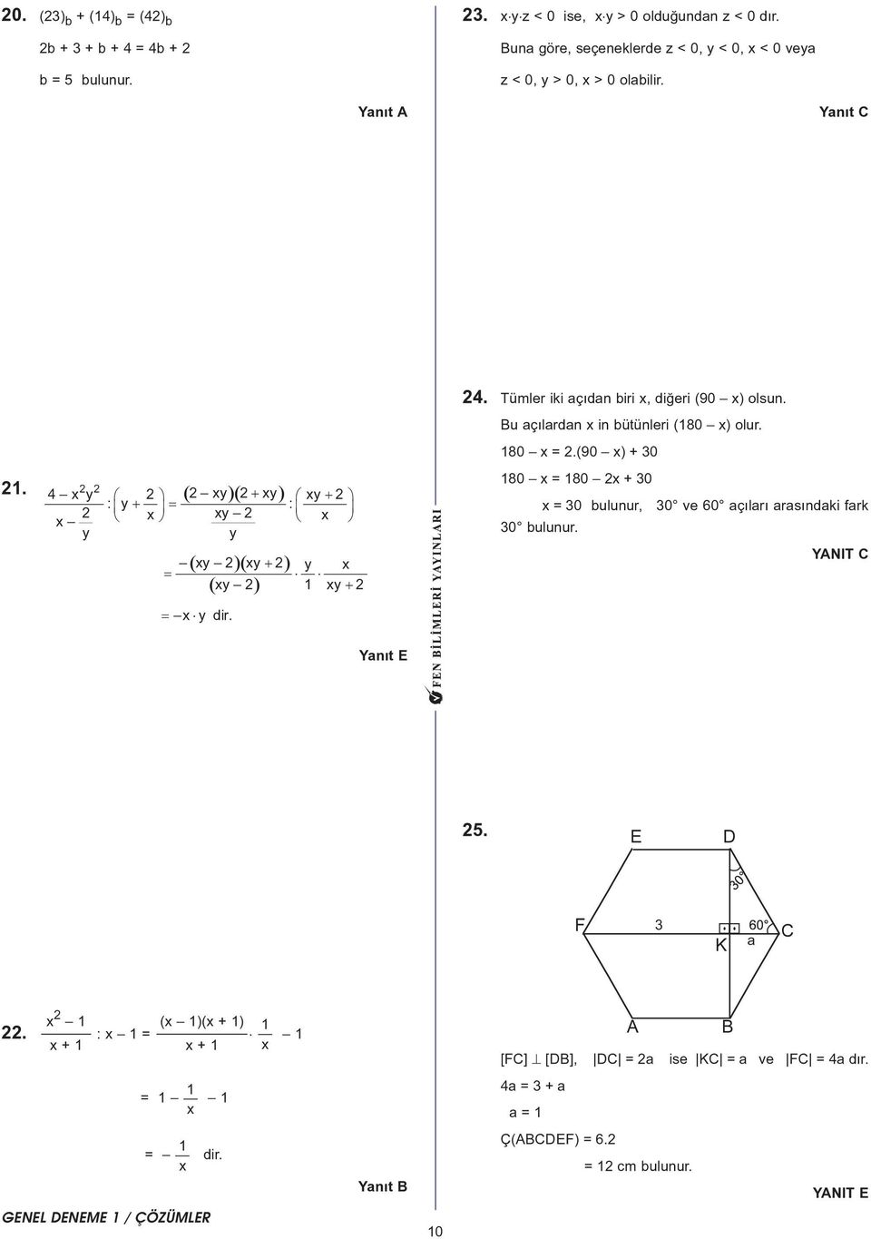 . ( )( ) 4 x y xy + xy xy+ : y : + x = xy x x y y ( )( + ) ( ) xy xy y x = xy xy + = x y dir. 4. Tümler iki açýdan biri x, diðeri (90 x) olsun.