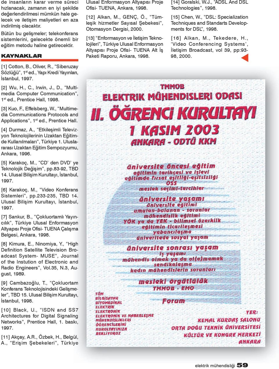 , Yapı Kredi Yayınları, İstanbul, 1997. [2] Wu, H., C., Irwin, J., D., Multimedia Computer Communication, 1 st ed., Prentice Hall, 1998. [3] Kuo, F., Effelsberg, W.