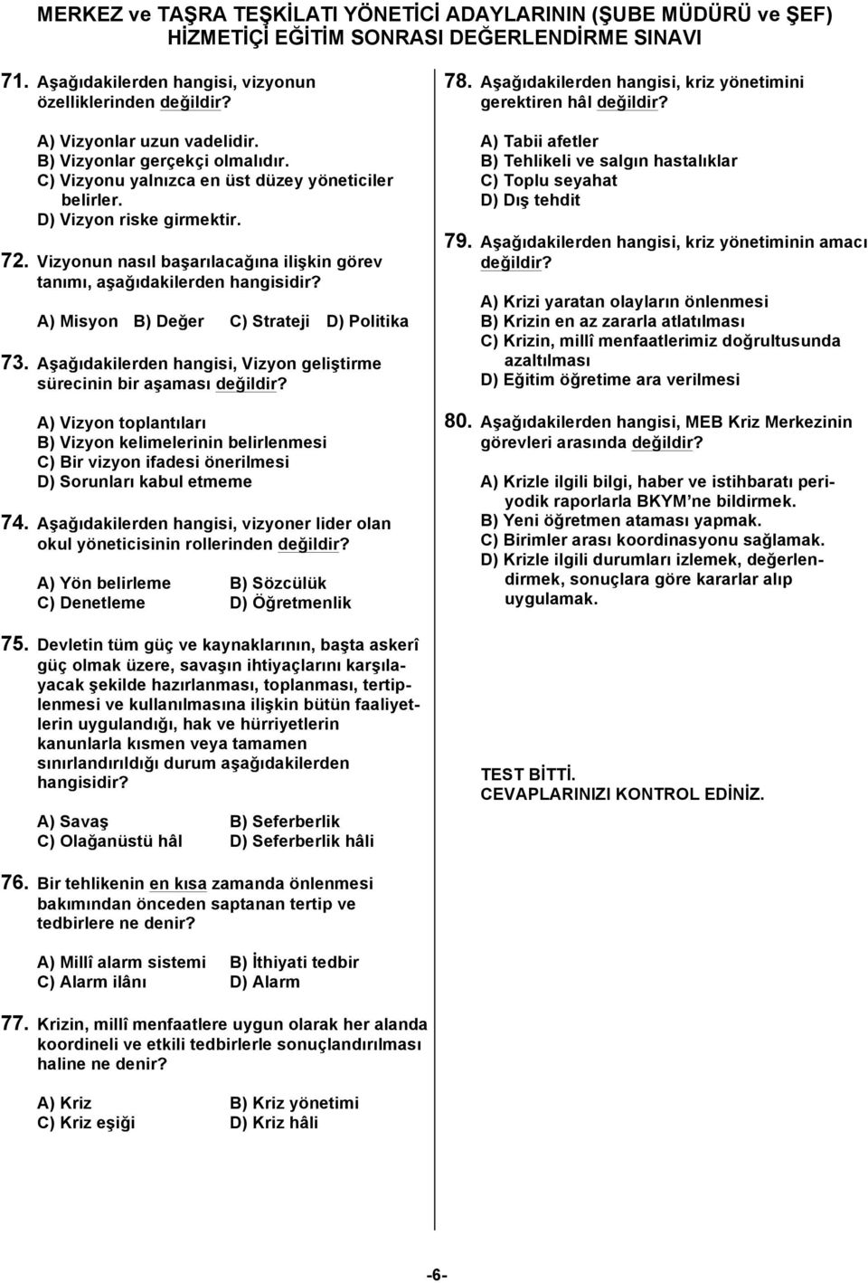 Aşağıdakilerden hangisi, Vizyon geliştirme sürecinin bir aşaması değildir? A) Vizyon toplantıları B) Vizyon kelimelerinin belirlenmesi C) Bir vizyon ifadesi önerilmesi D) Sorunları kabul etmeme 74.