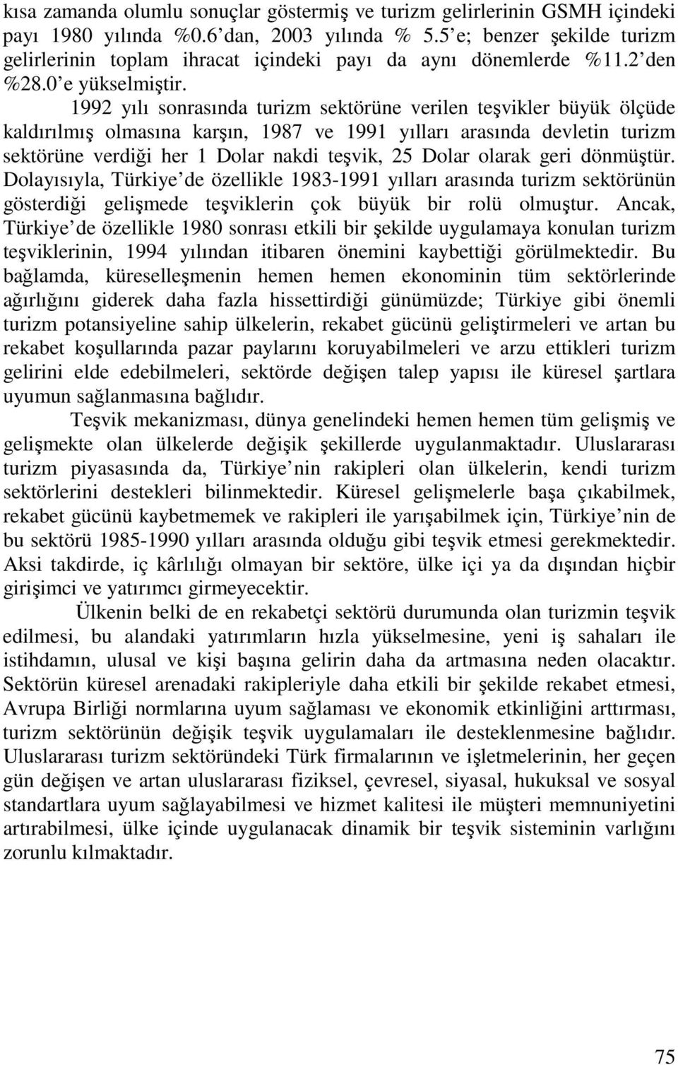 1992 yılı sonrasında turizm sektörüne verilen teşvikler büyük ölçüde kaldırılmış olmasına karşın, 1987 ve 1991 yılları arasında devletin turizm sektörüne verdiği her 1 Dolar nakdi teşvik, 25 Dolar