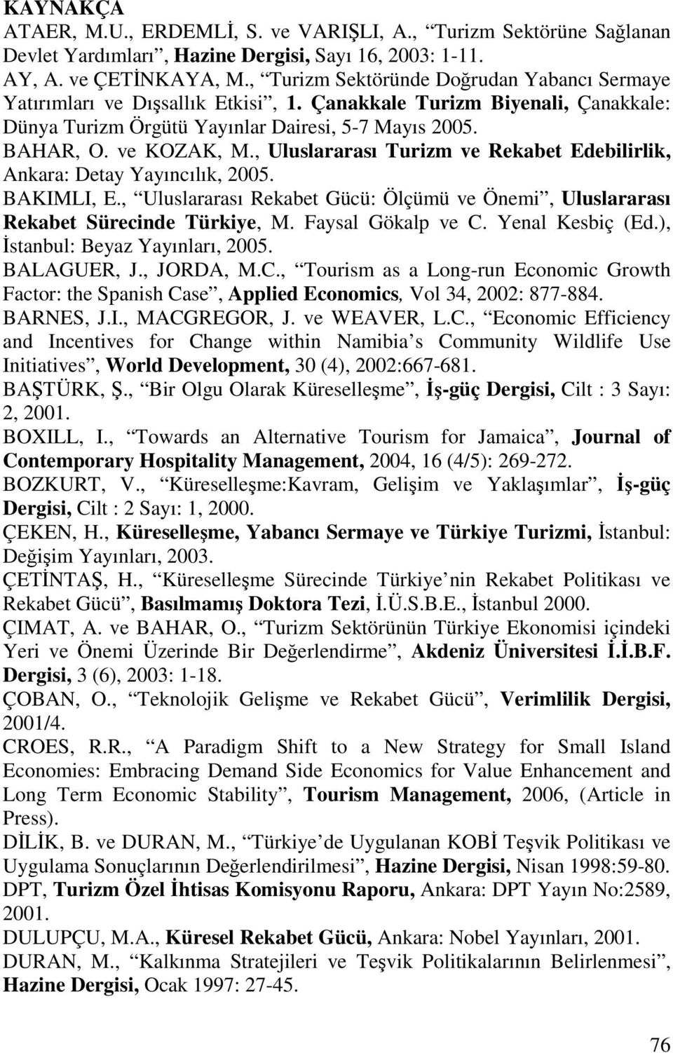 , Uluslararası Turizm ve Rekabet Edebilirlik, Ankara: Detay Yayıncılık, 2005. BAKIMLI, E., Uluslararası Rekabet Gücü: Ölçümü ve Önemi, Uluslararası Rekabet Sürecinde Türkiye, M. Faysal Gökalp ve C.