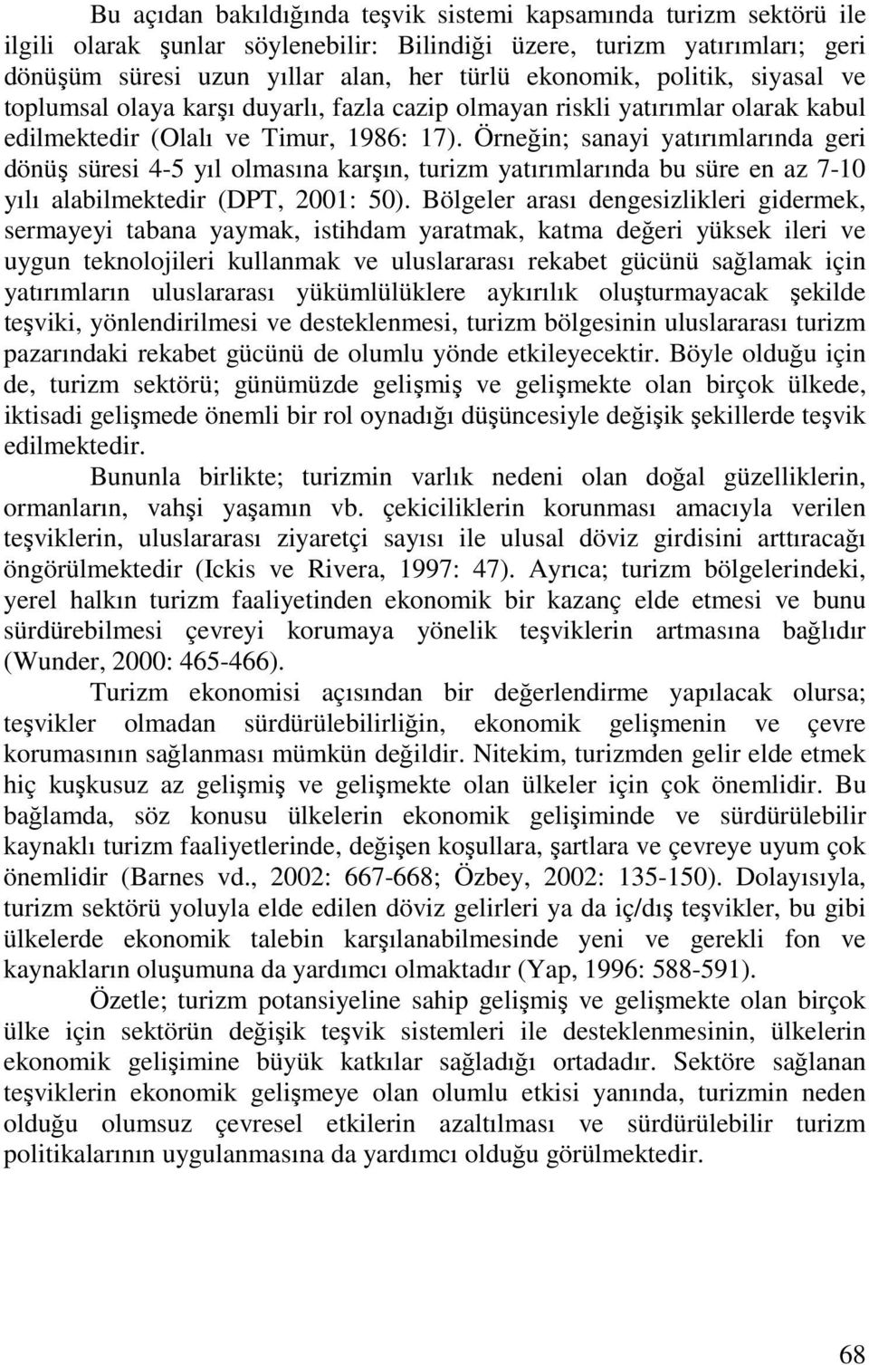 Örneğin; sanayi yatırımlarında geri dönüş süresi 4-5 yıl olmasına karşın, turizm yatırımlarında bu süre en az 7-10 yılı alabilmektedir (DPT, 2001: 50).