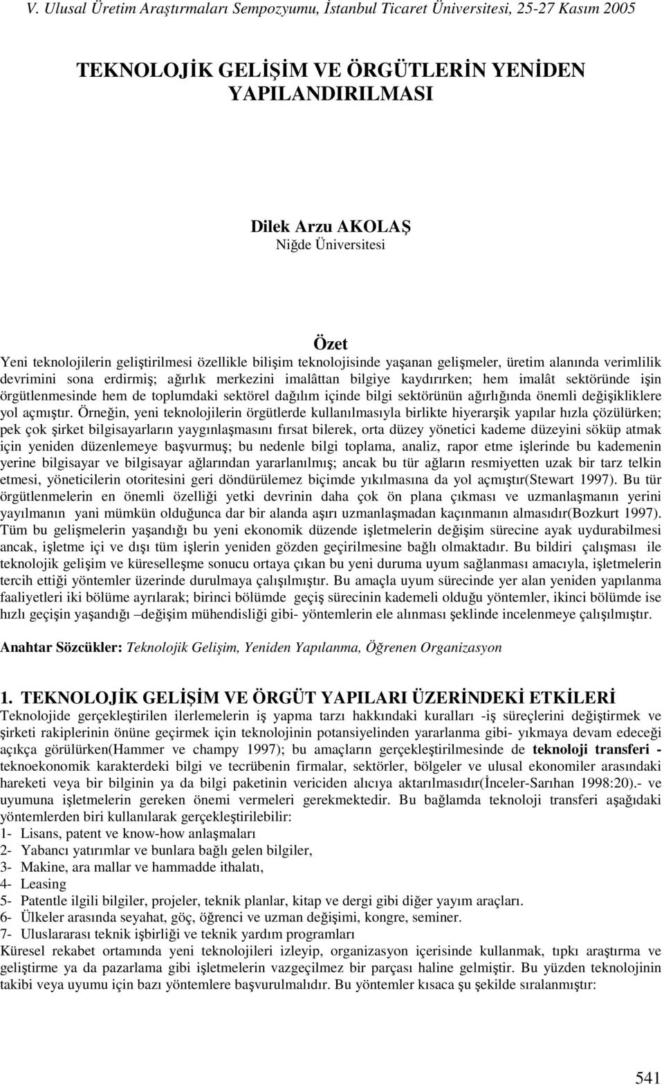 sektöründe işin örgütlenmesinde hem de toplumdaki sektörel dağılım içinde bilgi sektörünün ağırlığında önemli değişikliklere yol açmıştır.