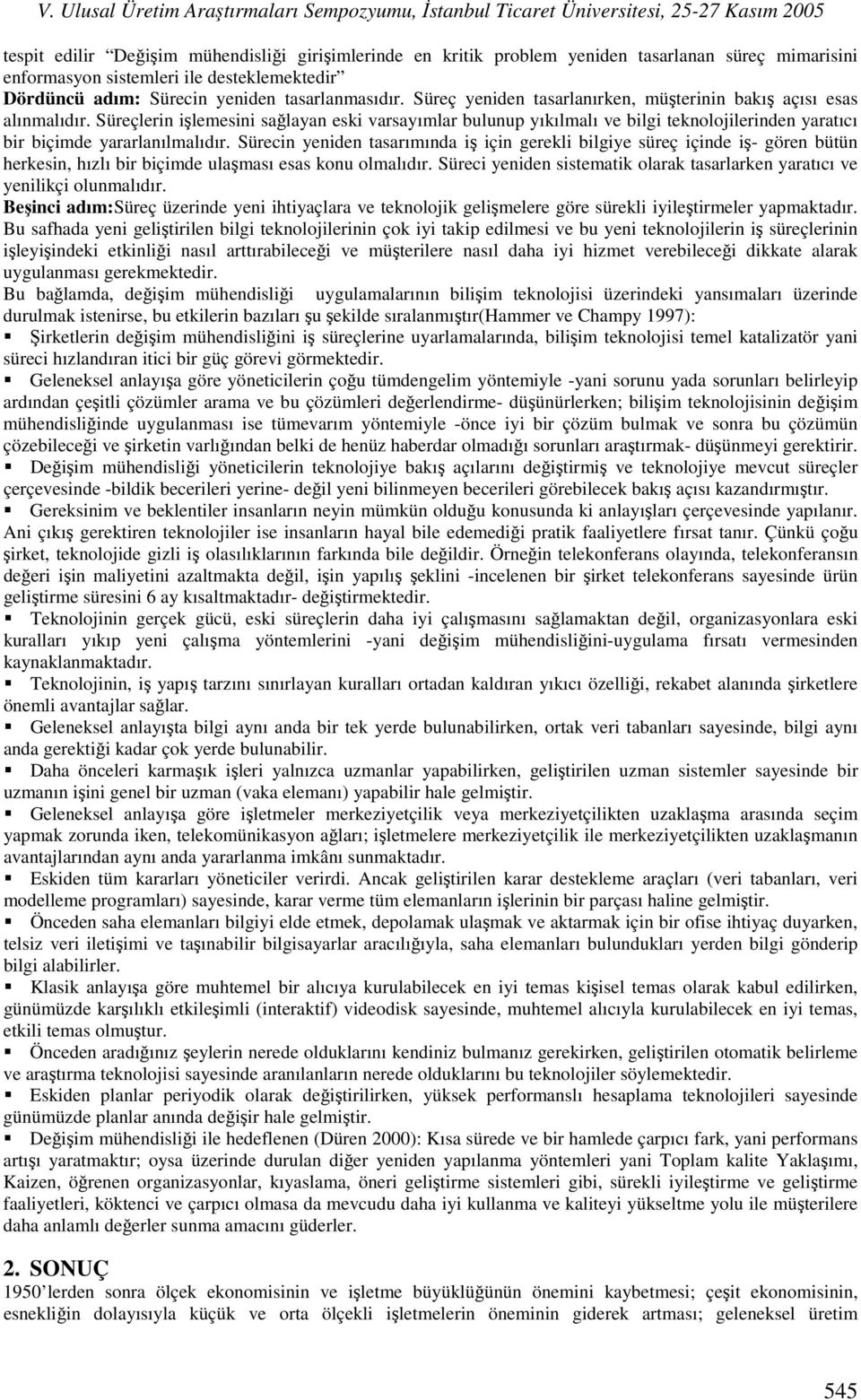 Süreçlerin işlemesini sağlayan eski varsayımlar bulunup yıkılmalı ve bilgi teknolojilerinden yaratıcı bir biçimde yararlanılmalıdır.