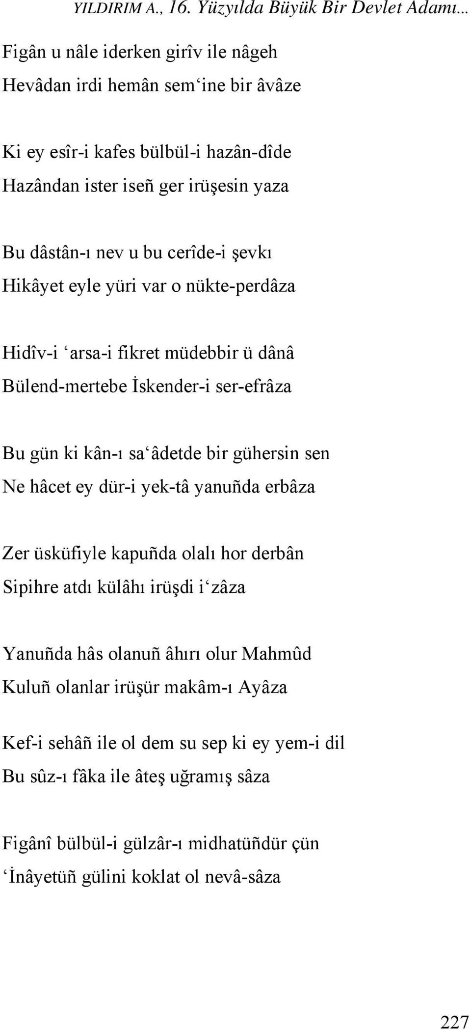 şevkı Hikâyet eyle yüri var o nükte-perdâza Hidîv-i arsa-i fikret müdebbir ü dânâ Bülend-mertebe İskender-i ser-efrâza Bu gün ki kân-ı sa âdetde bir gühersin sen Ne hâcet ey dür-i