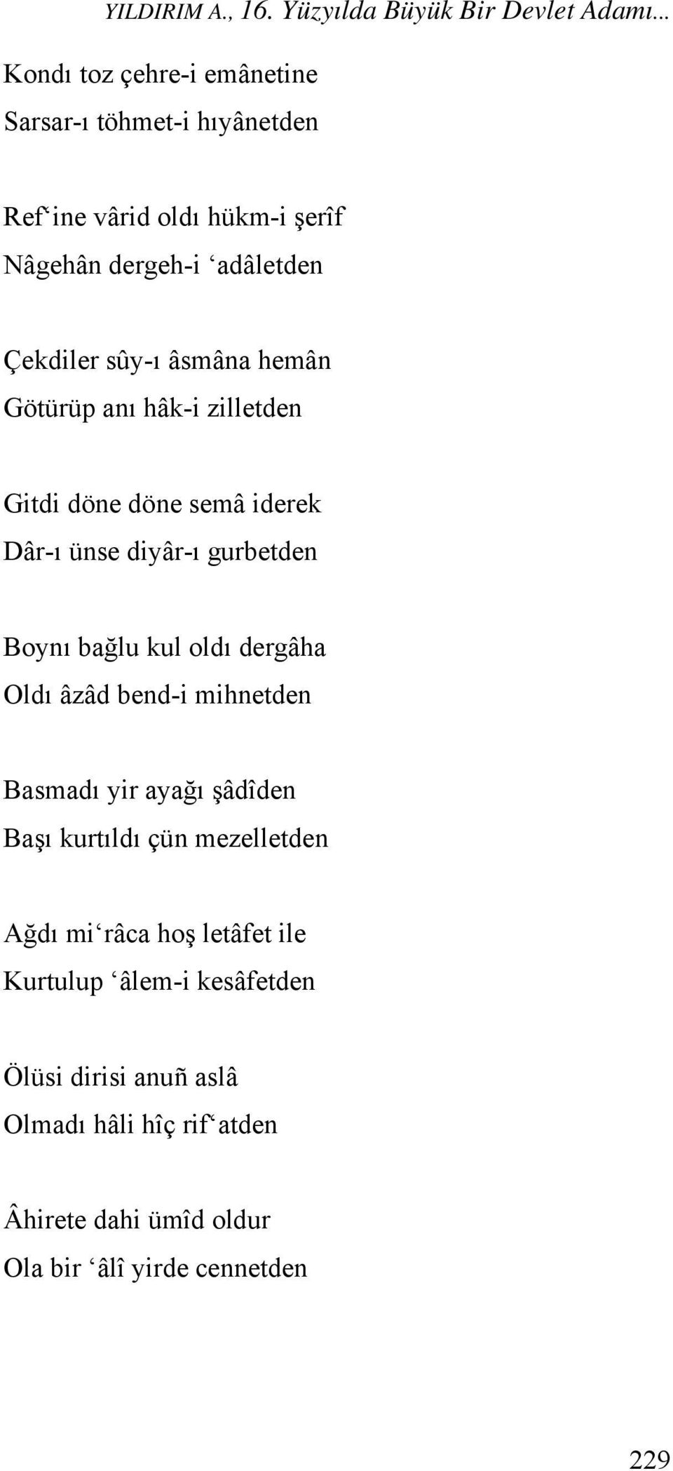 âsmâna hemân Götürüp anı hâk-i zilletden Gitdi döne döne semâ iderek Dâr-ı ünse diyâr-ı gurbetden Boynı bağlu kul oldı dergâha Oldı âzâd