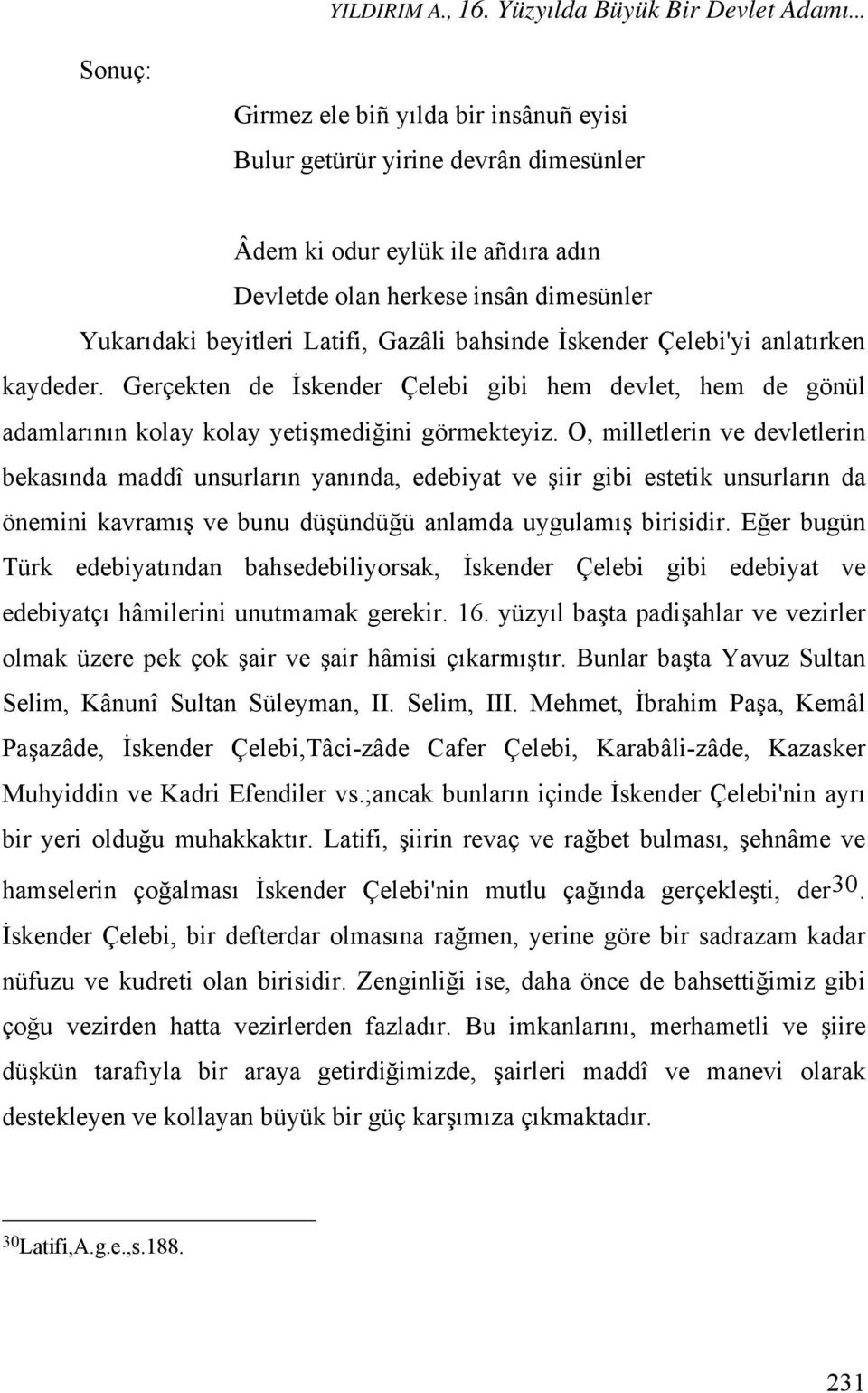 bahsinde İskender Çelebi'yi anlatırken kaydeder. Gerçekten de İskender Çelebi gibi hem devlet, hem de gönül adamlarının kolay kolay yetişmediğini görmekteyiz.