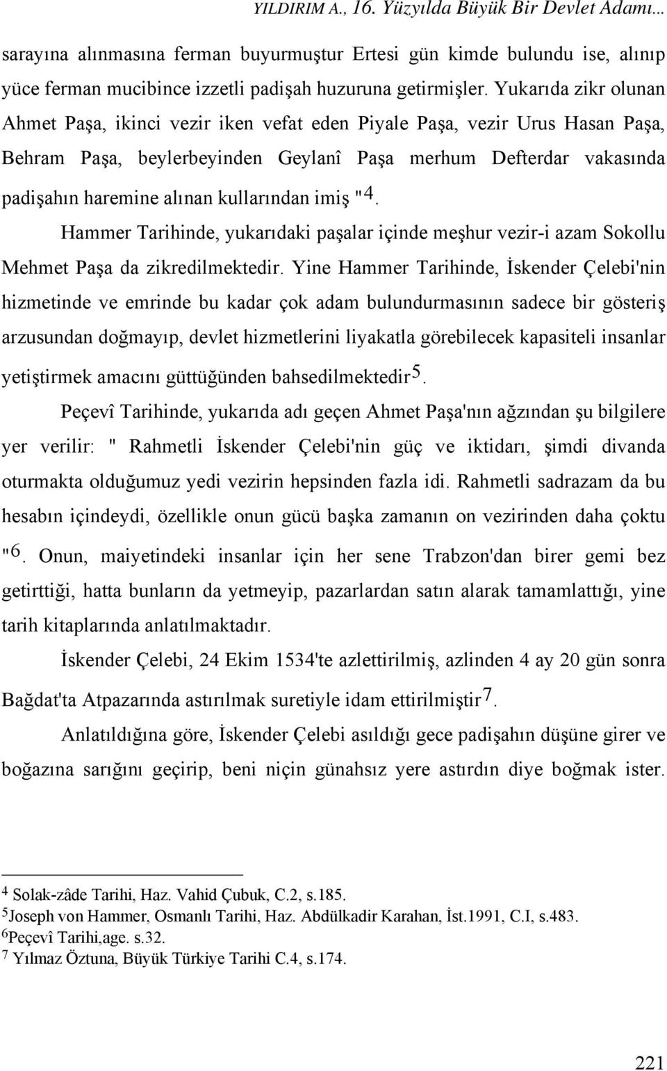 kullarından imiş " 4. Hammer Tarihinde, yukarıdaki paşalar içinde meşhur vezir-i azam Sokollu Mehmet Paşa da zikredilmektedir.