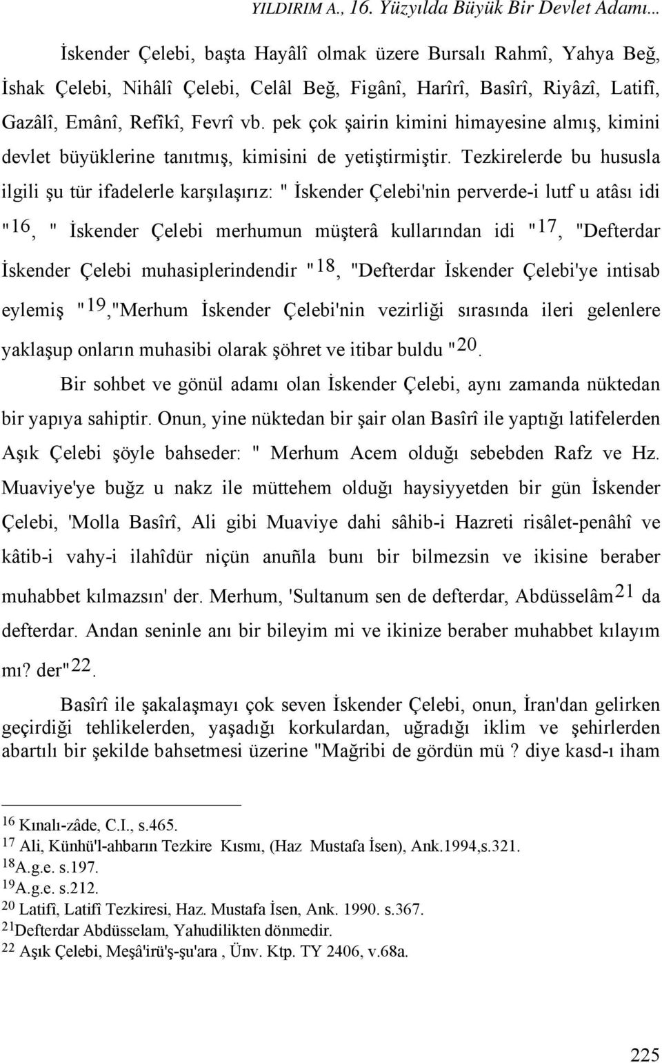 pek çok şairin kimini himayesine almış, kimini devlet büyüklerine tanıtmış, kimisini de yetiştirmiştir.