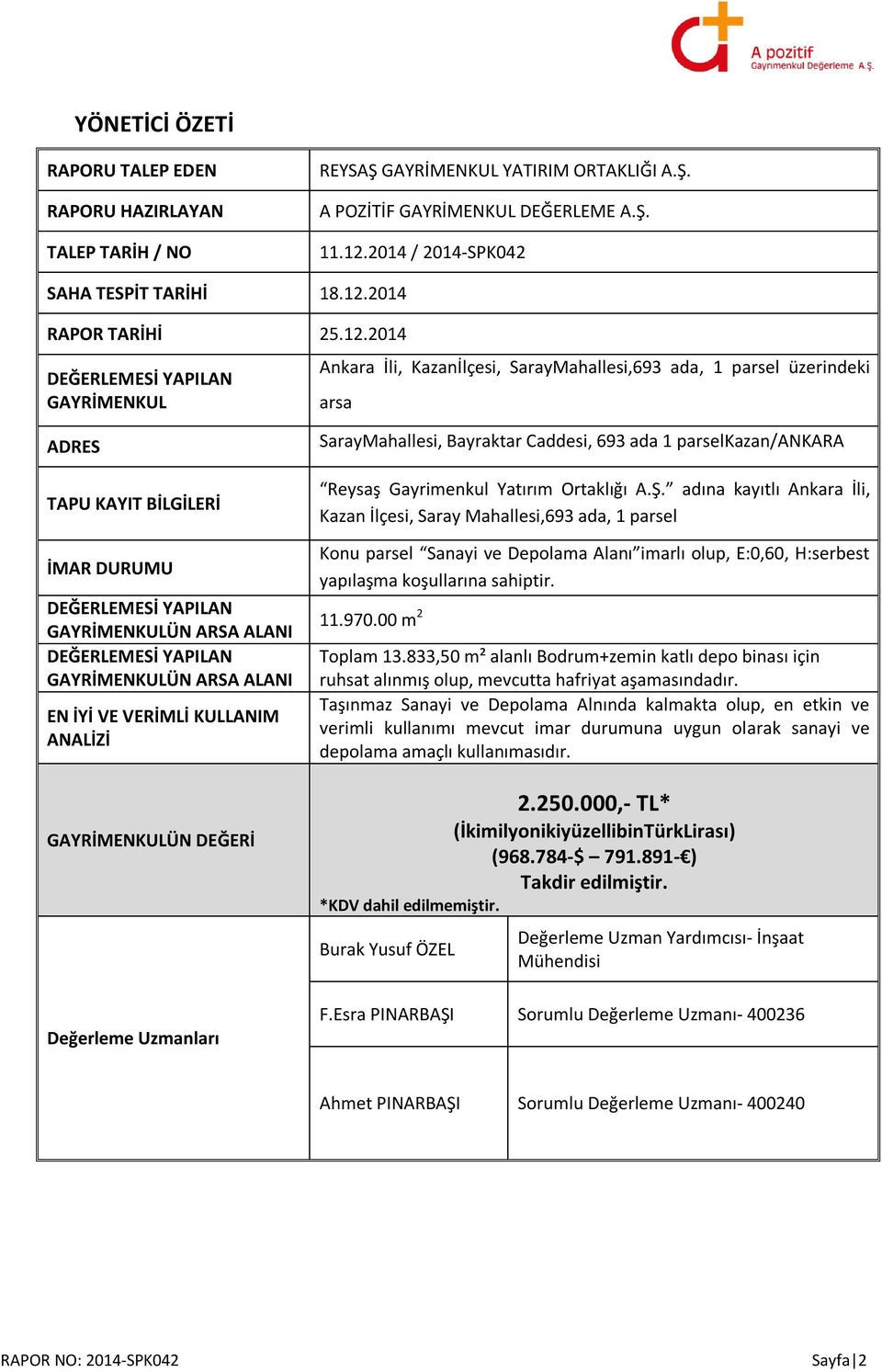 DEĞERLEMESİ YAPILAN GAYRİMENKULÜN ARSA ALANI EN İYİ VE VERİMLİ KULLANIM ANALİZİ GAYRİMENKULÜN DEĞERİ Değerleme Uzmanları SarayMahallesi, Bayraktar Caddesi, 693 ada 1 parselkazan/ankara Reysaş