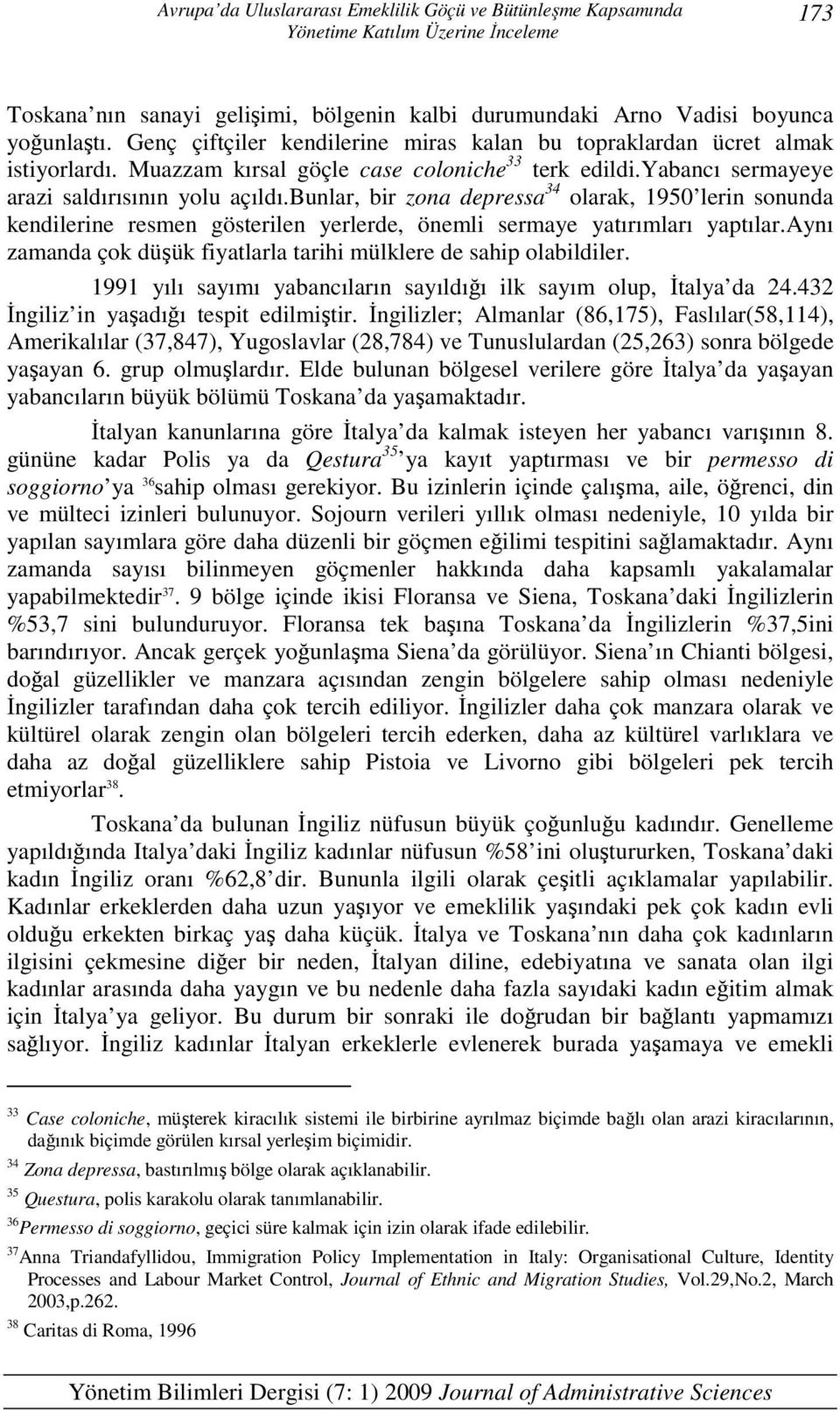 bunlar, bir zona depressa 34 olarak, 1950 lerin sonunda kendilerine resmen gösterilen yerlerde, önemli sermaye yatırımları yaptılar.