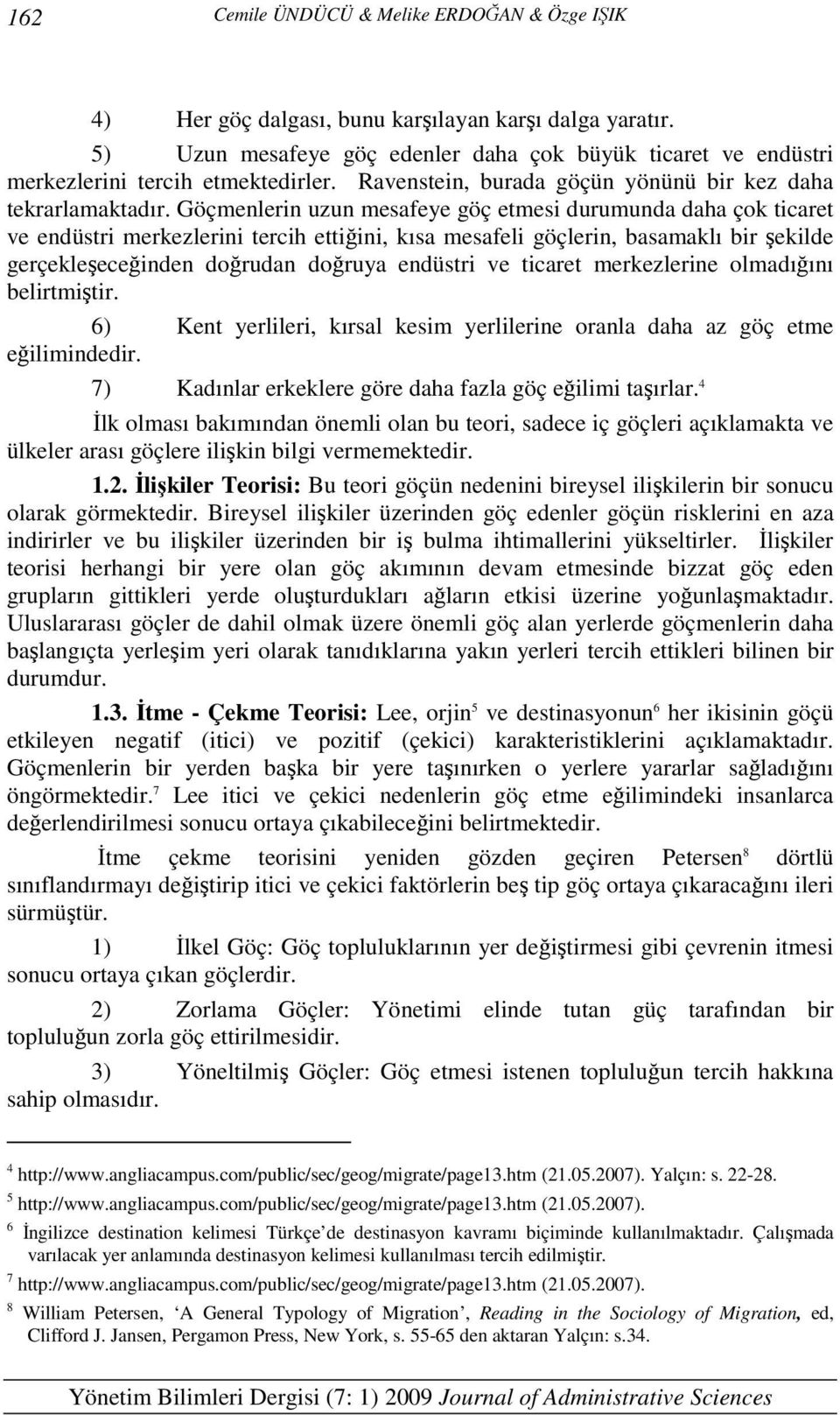 Göçmenlerin uzun mesafeye göç etmesi durumunda daha çok ticaret ve endüstri merkezlerini tercih ettiğini, kısa mesafeli göçlerin, basamaklı bir şekilde gerçekleşeceğinden doğrudan doğruya endüstri ve