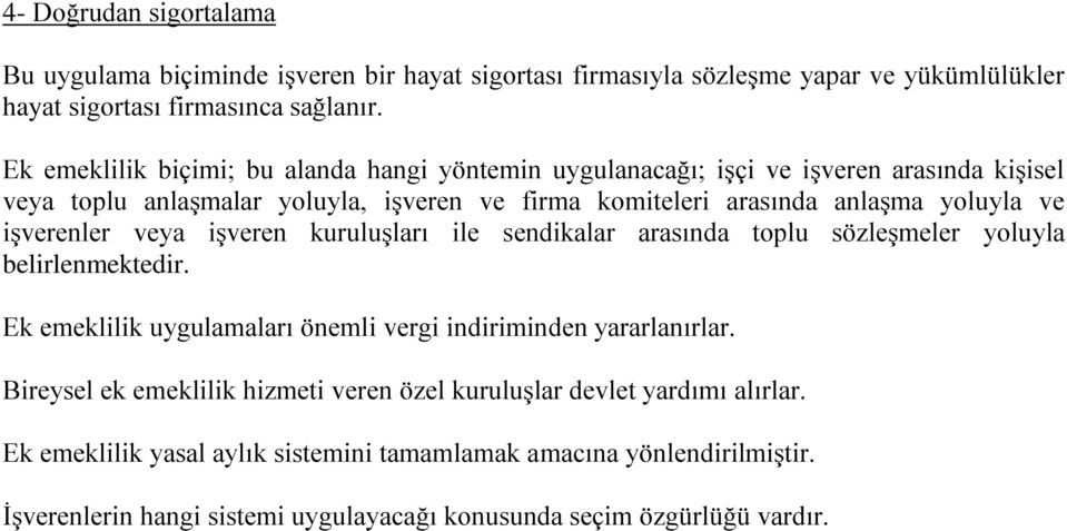 işverenler veya işveren kuruluşları ile sendikalar arasında toplu sözleşmeler yoluyla belirlenmektedir. Ek emeklilik uygulamaları önemli vergi indiriminden yararlanırlar.