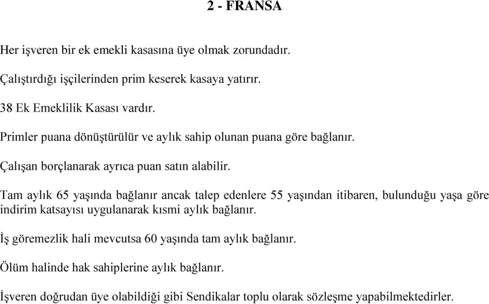 Tam aylık 65 yaşında bağlanır ancak talep edenlere 55 yaşından itibaren, bulunduğu yaşa göre indirim katsayısı uygulanarak kısmi aylık bağlanır.