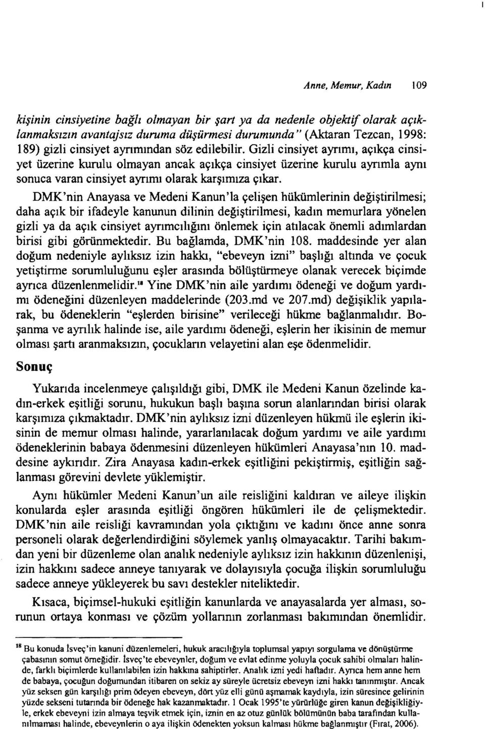 DMK'nin Anayasa ve Medeni Kanun'la çelişen hükümlerinin değiştirilmesi; daha açık bir ifadeyle kanunun dilinin değiştirilmesi, kadın memurlara yönelen gizli ya da açık cinsiyet ayrımcılığını önlemek