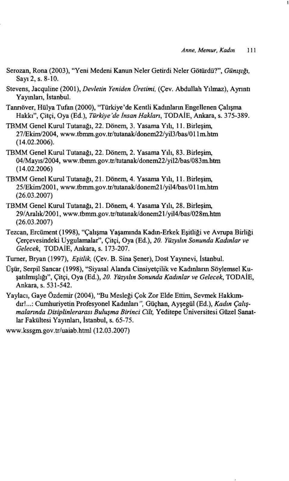 375-389. TBMM Genel Kurul Tutanagı, 22. Dönem, 3. Yasama Yılı, 11. Birleşim, 27/Ekiml2004, www.tbmm.gov.tr/tutanak!donem22/yi13/bas/ol lmhtm (14.02.2006). TBMM Genel Kurul Tutanagı, 22. Dönem, 2.