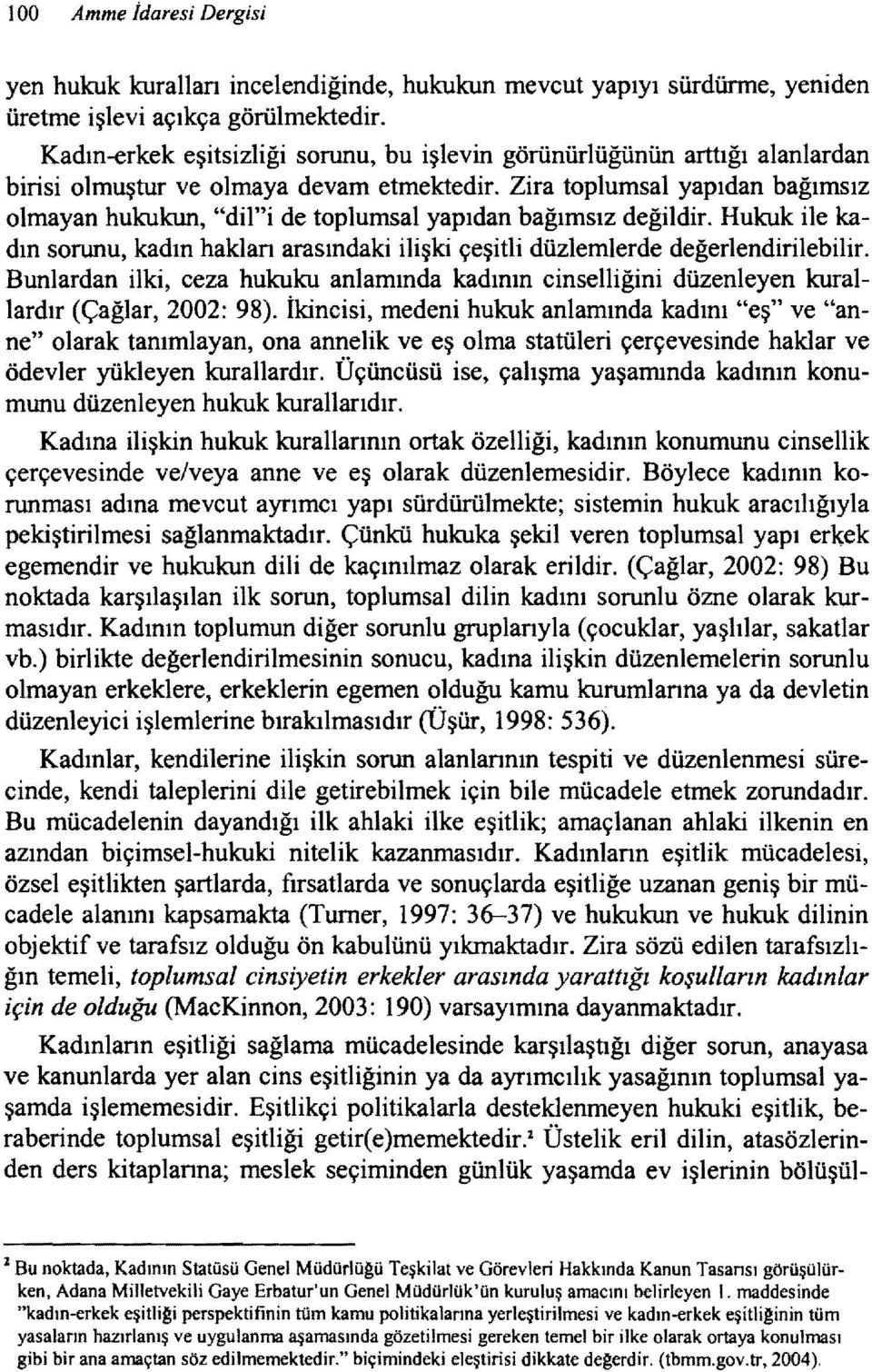 Zira toplumsal yapıdan bağımsız olmayan hukukun, "dil"i de toplumsal yapıdan bağımsız değildir. Hukuk ile kadın sorunu, kadın haklan arasındaki ilişki çeşitli düzlemlerde değerlendirilebilir.