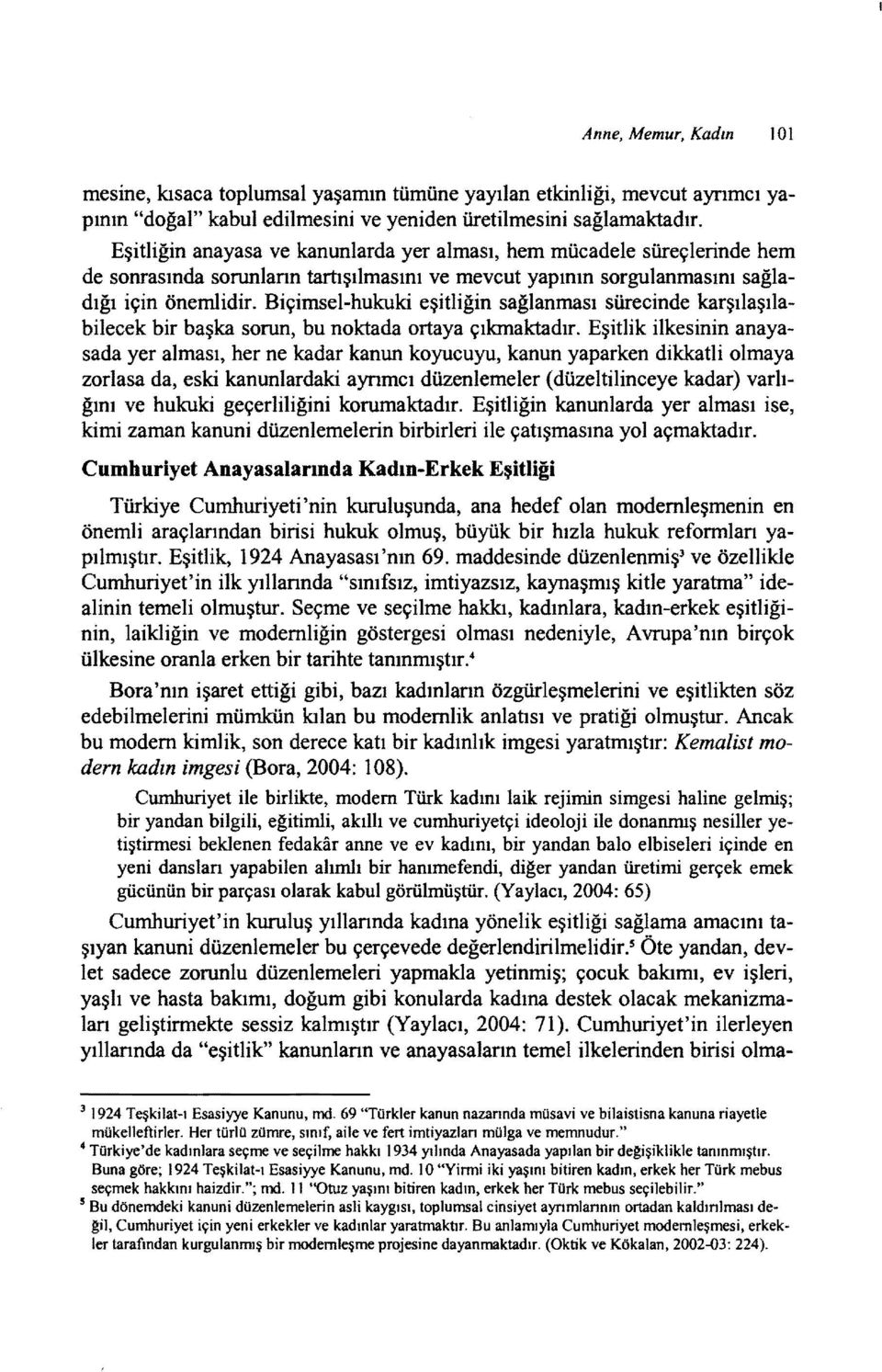 Biçimsel-hukuki eşitliğin sağlanması sürecinde karşılaşılabilecek bir başka sorun, bu noktada ortaya çıkmaktadır.