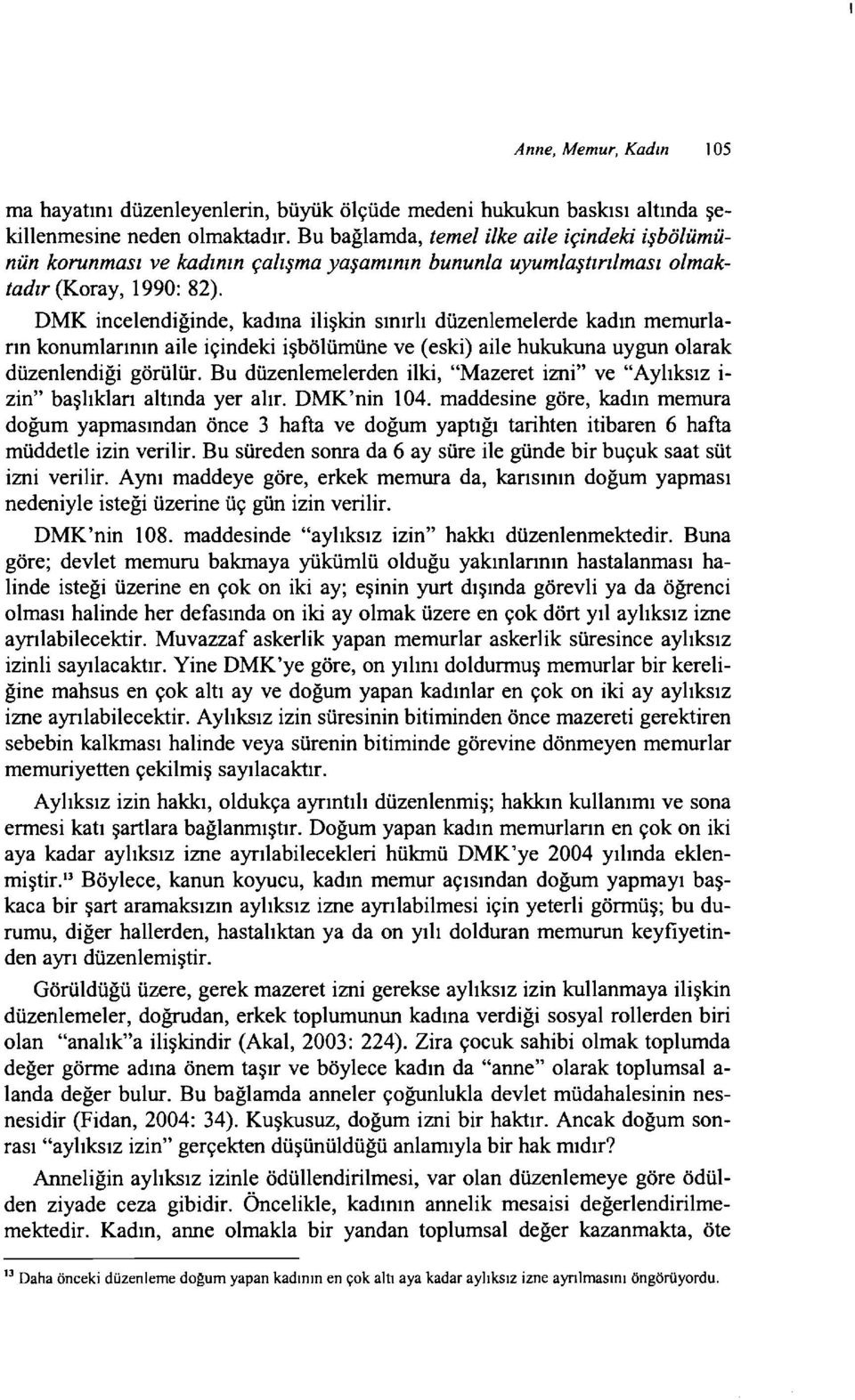 DMK incelendiğinde, kadına ilişkin sınırlı düzenlemelerde kadın memurların konumlarının aile içindeki işbölümüne ve (eski) aile hukukuna uygun olarak düzenlendiği görülür.