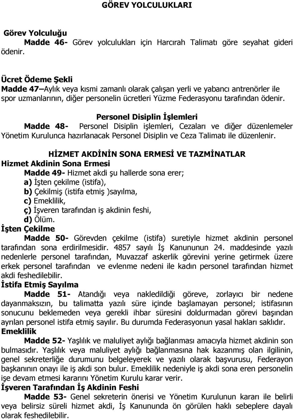 Personel Disiplin ĠĢlemleri Madde 48- Personel Disiplin işlemleri, Cezaları ve diğer düzenlemeler Yönetim Kurulunca hazırlanacak Personel Disiplin ve Ceza Talimatı ile düzenlenir.